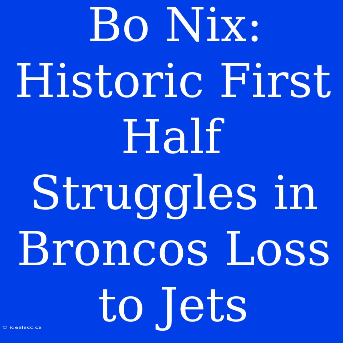 Bo Nix: Historic First Half Struggles In Broncos Loss To Jets 