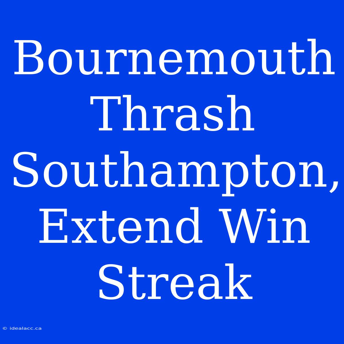 Bournemouth Thrash Southampton, Extend Win Streak