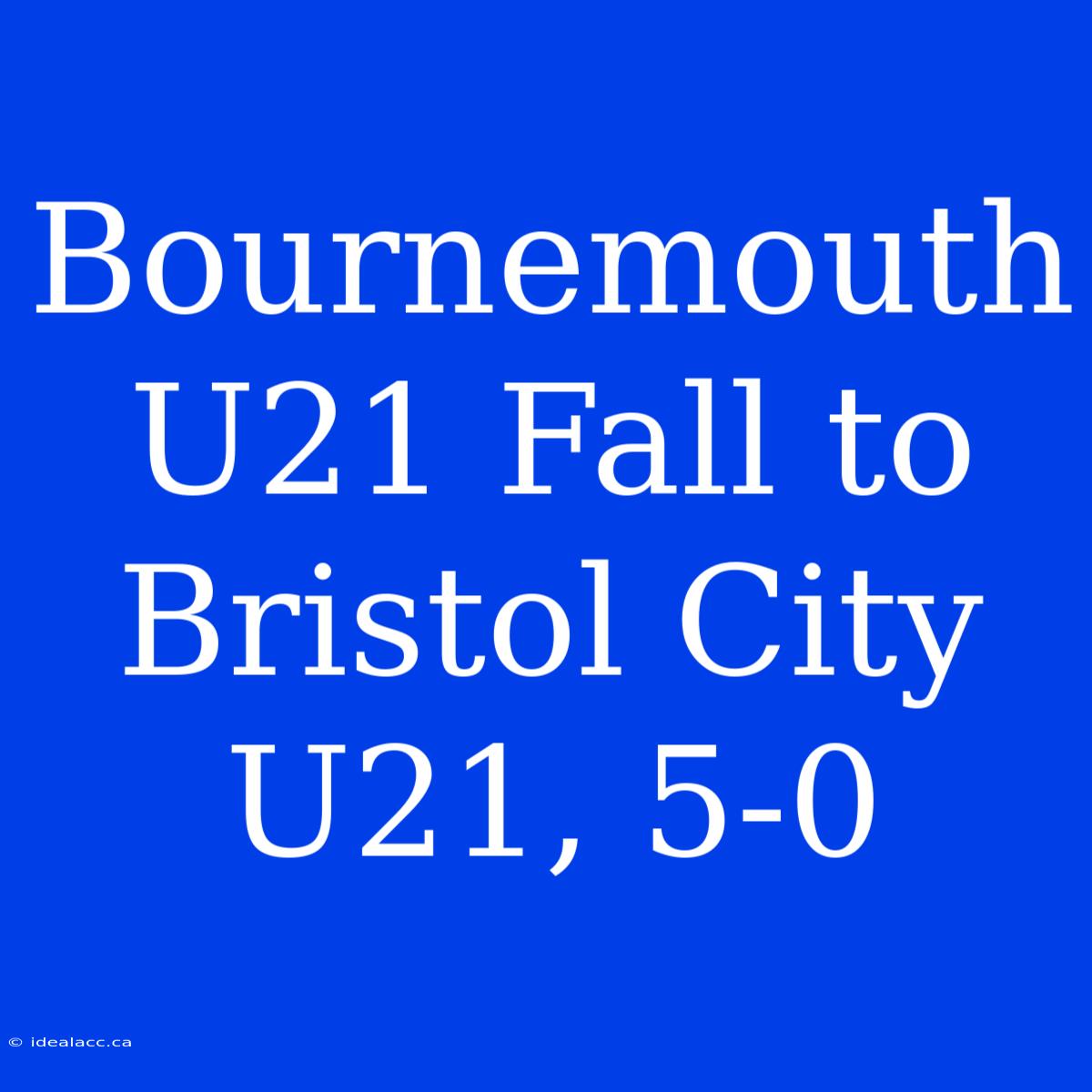 Bournemouth U21 Fall To Bristol City U21, 5-0 