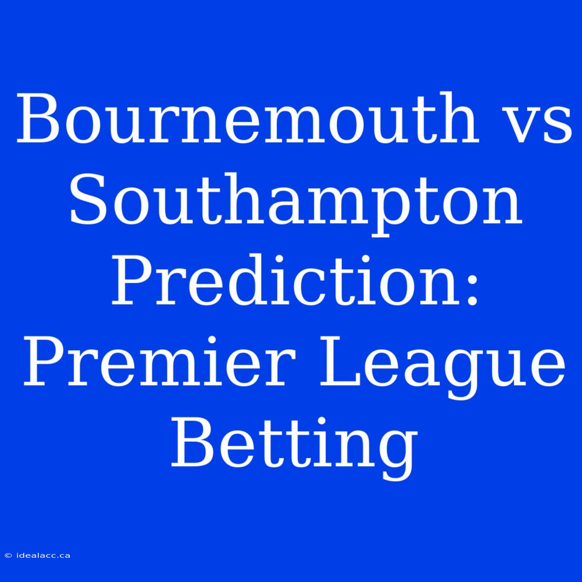 Bournemouth Vs Southampton Prediction: Premier League Betting