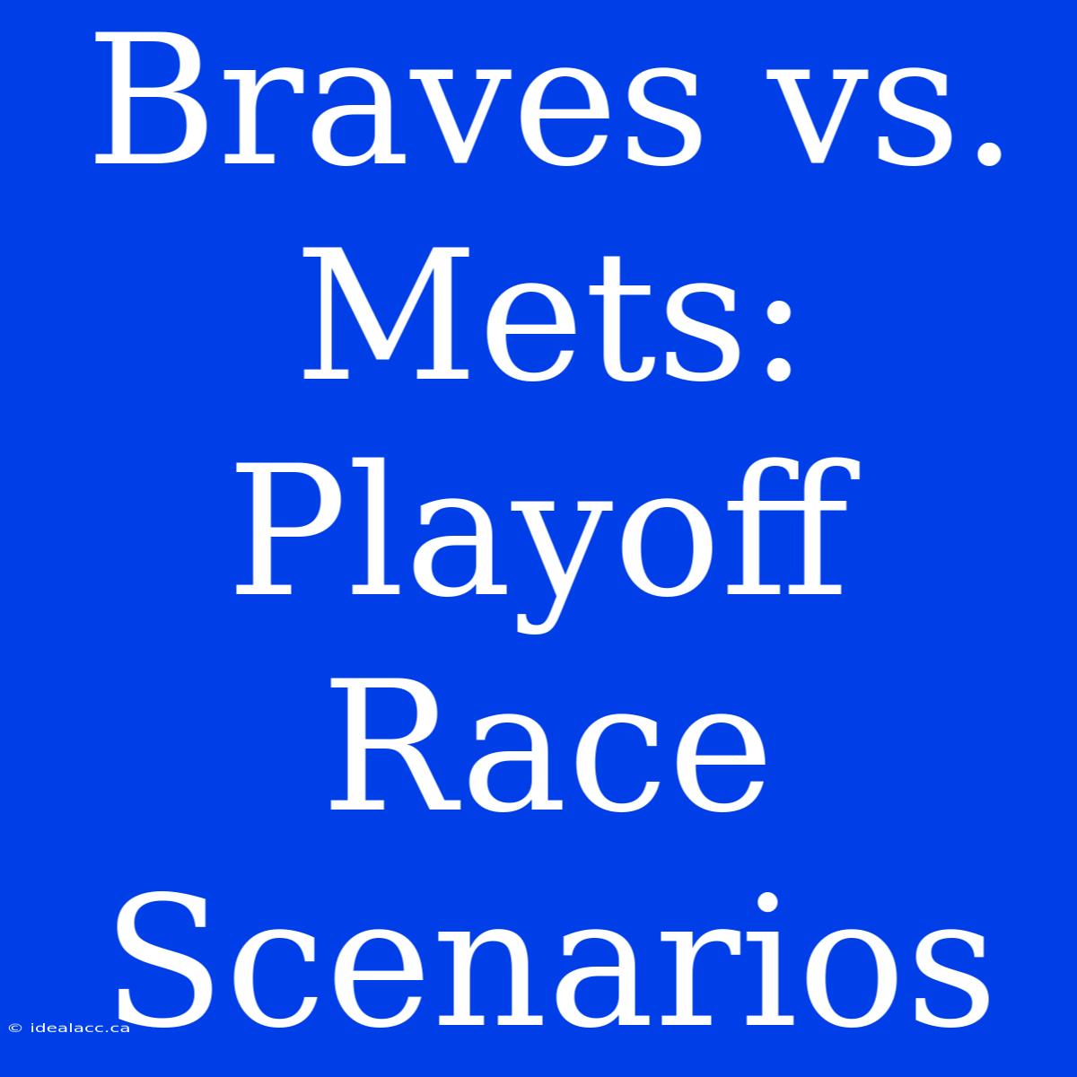 Braves Vs. Mets: Playoff Race Scenarios 