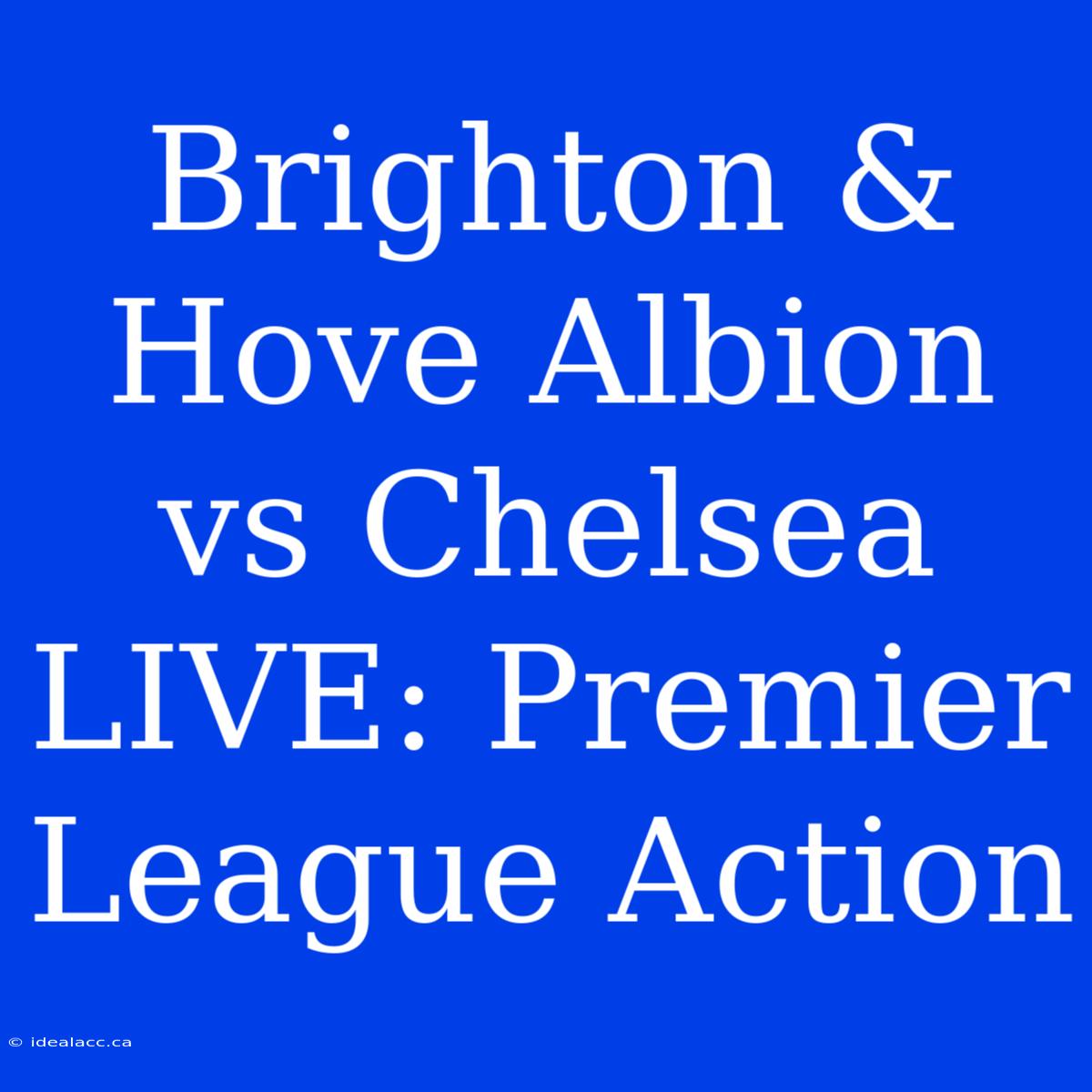 Brighton & Hove Albion Vs Chelsea LIVE: Premier League Action