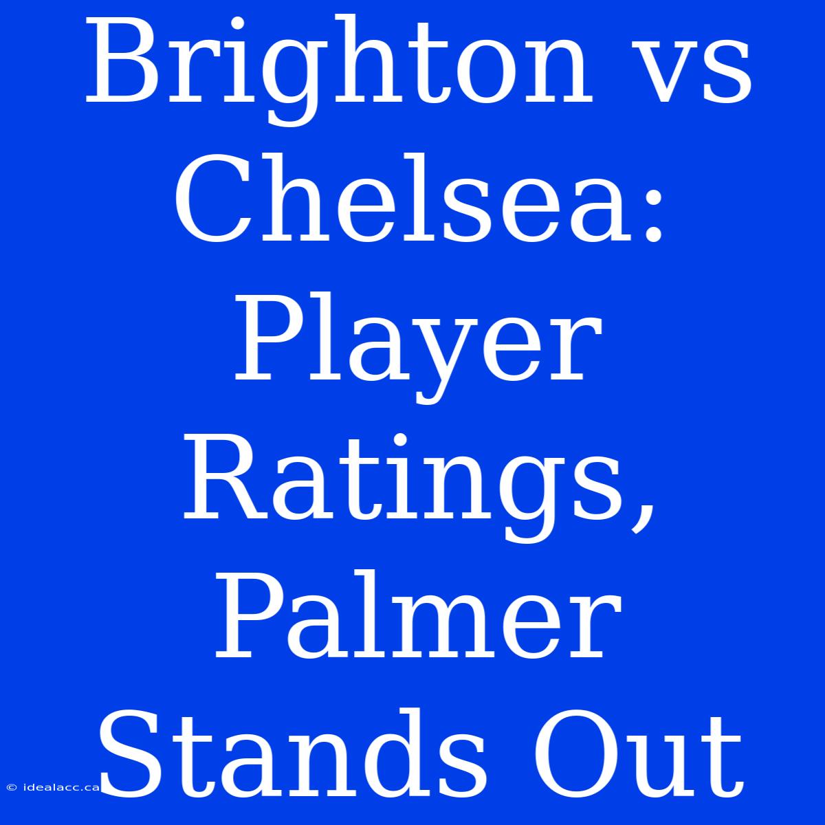 Brighton Vs Chelsea: Player Ratings, Palmer Stands Out