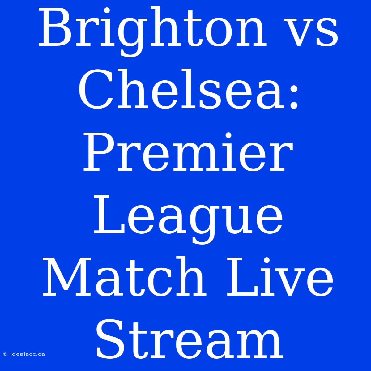 Brighton Vs Chelsea: Premier League Match Live Stream