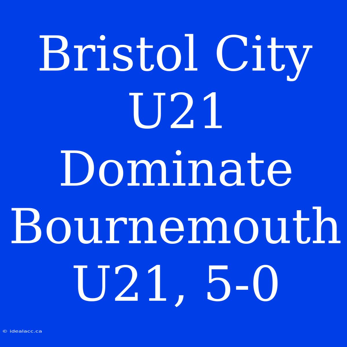 Bristol City U21 Dominate Bournemouth U21, 5-0