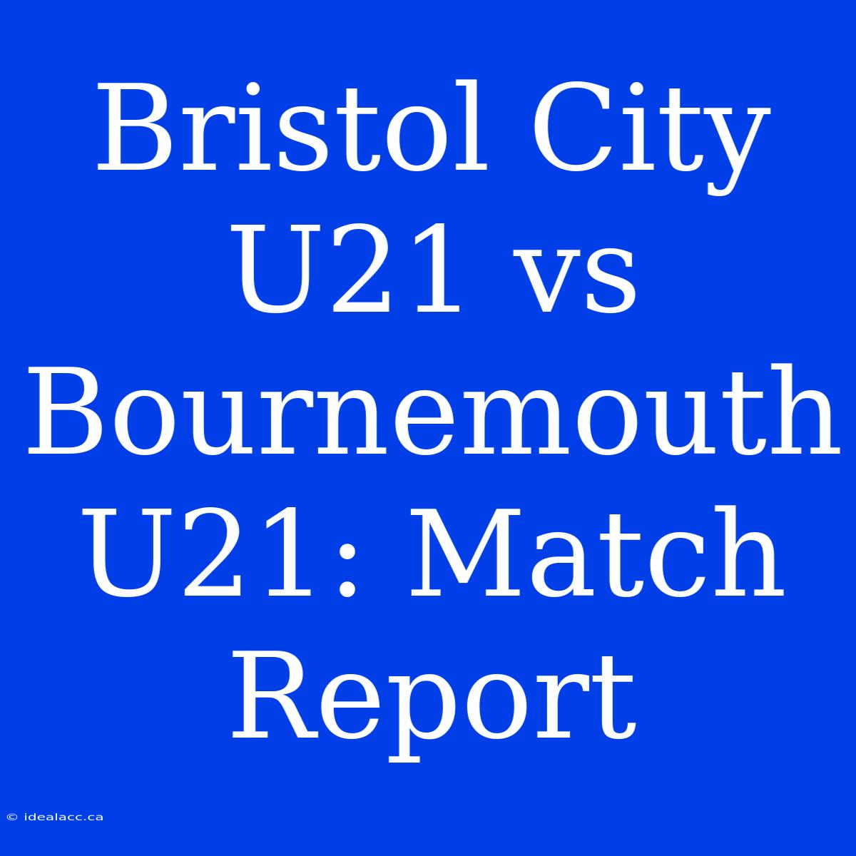 Bristol City U21 Vs Bournemouth U21: Match Report