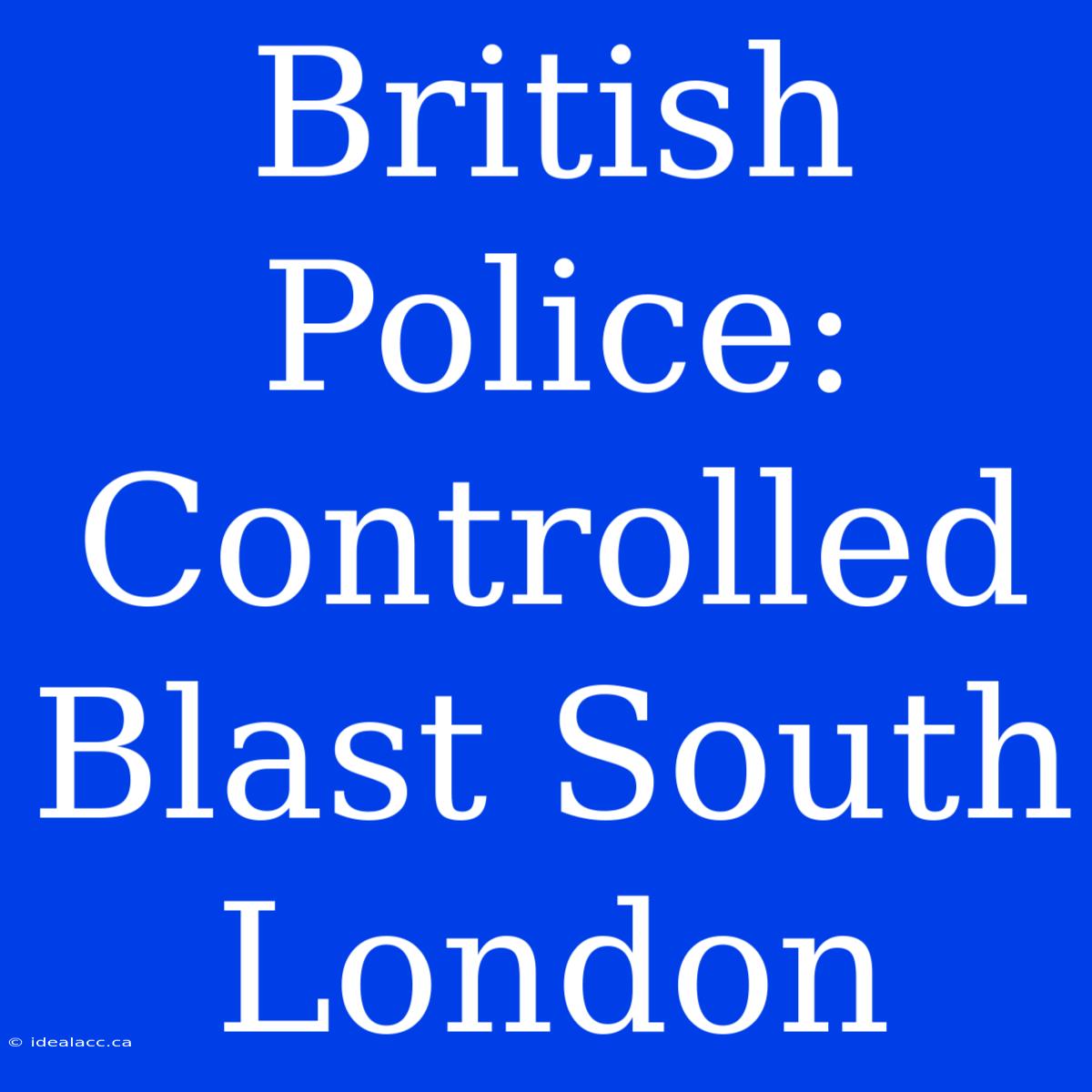 British Police: Controlled Blast South London