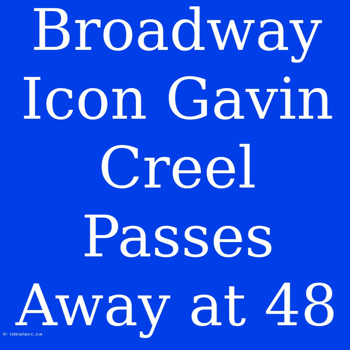 Broadway Icon Gavin Creel Passes Away At 48