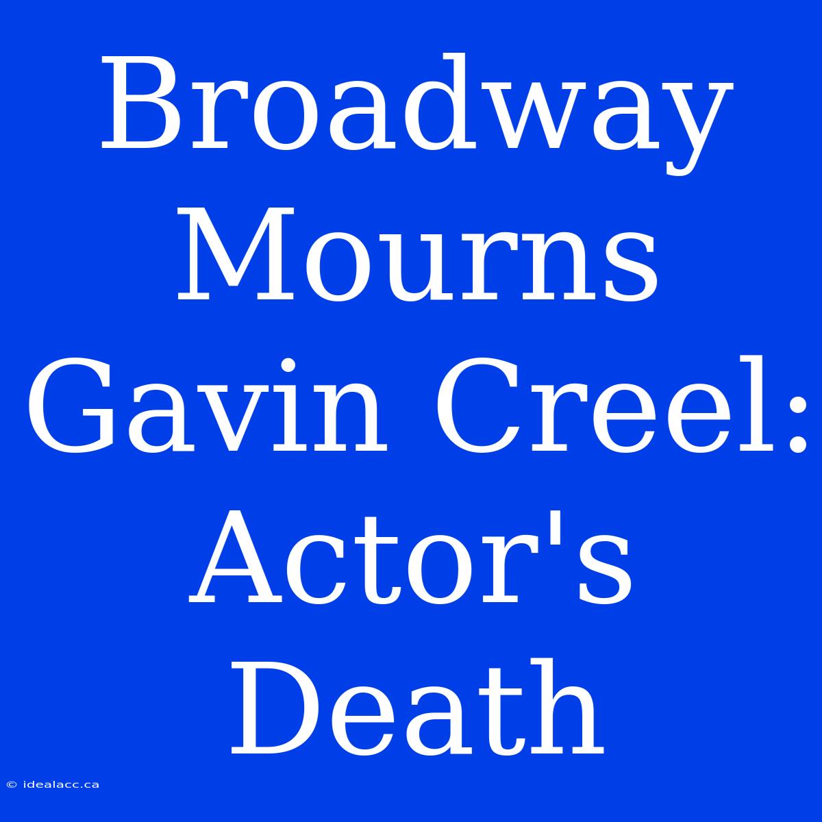 Broadway Mourns Gavin Creel: Actor's Death