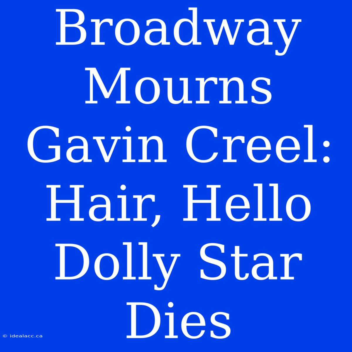 Broadway Mourns Gavin Creel: Hair, Hello Dolly Star Dies