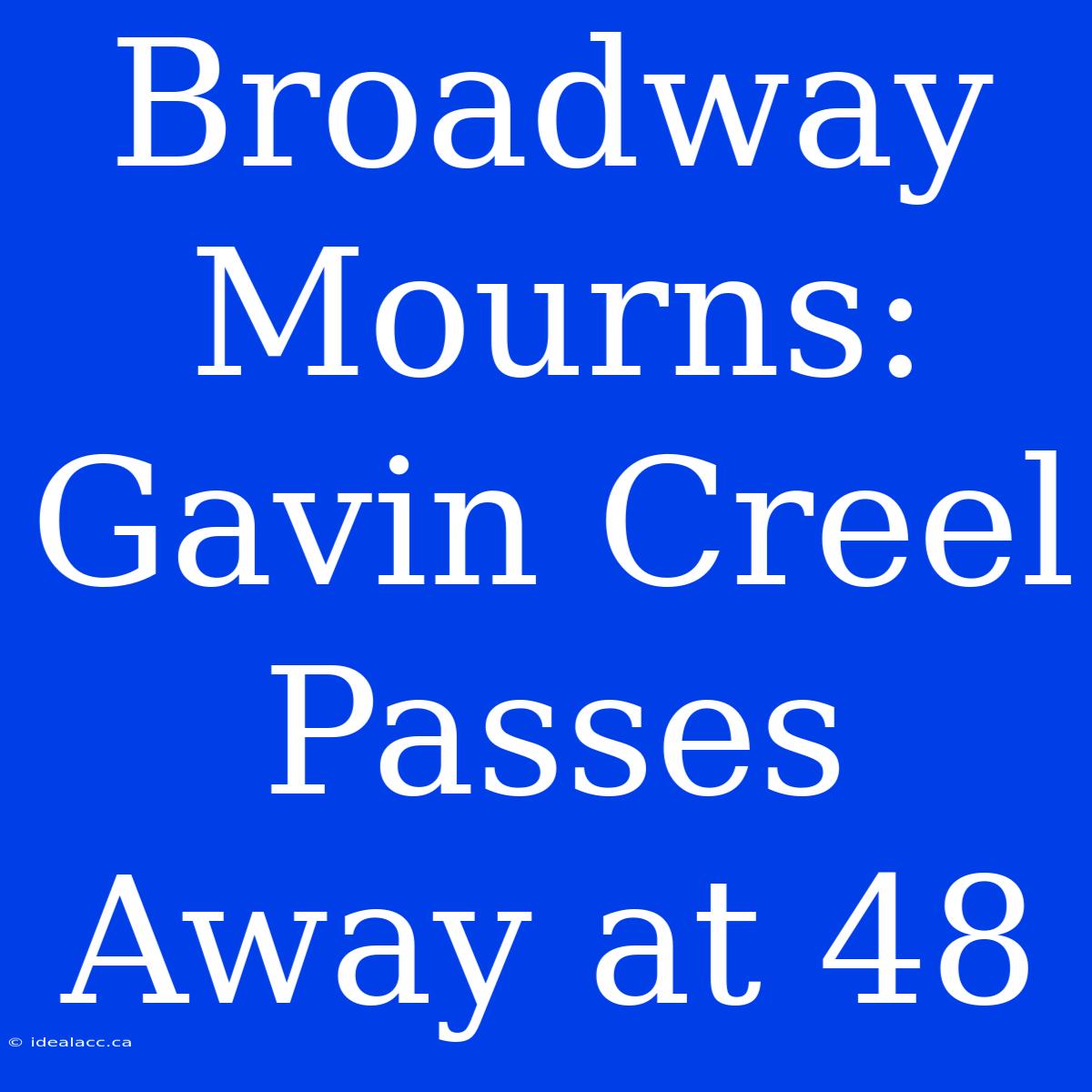 Broadway Mourns: Gavin Creel Passes Away At 48