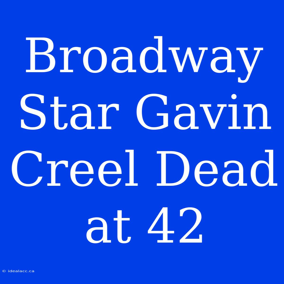 Broadway Star Gavin Creel Dead At 42