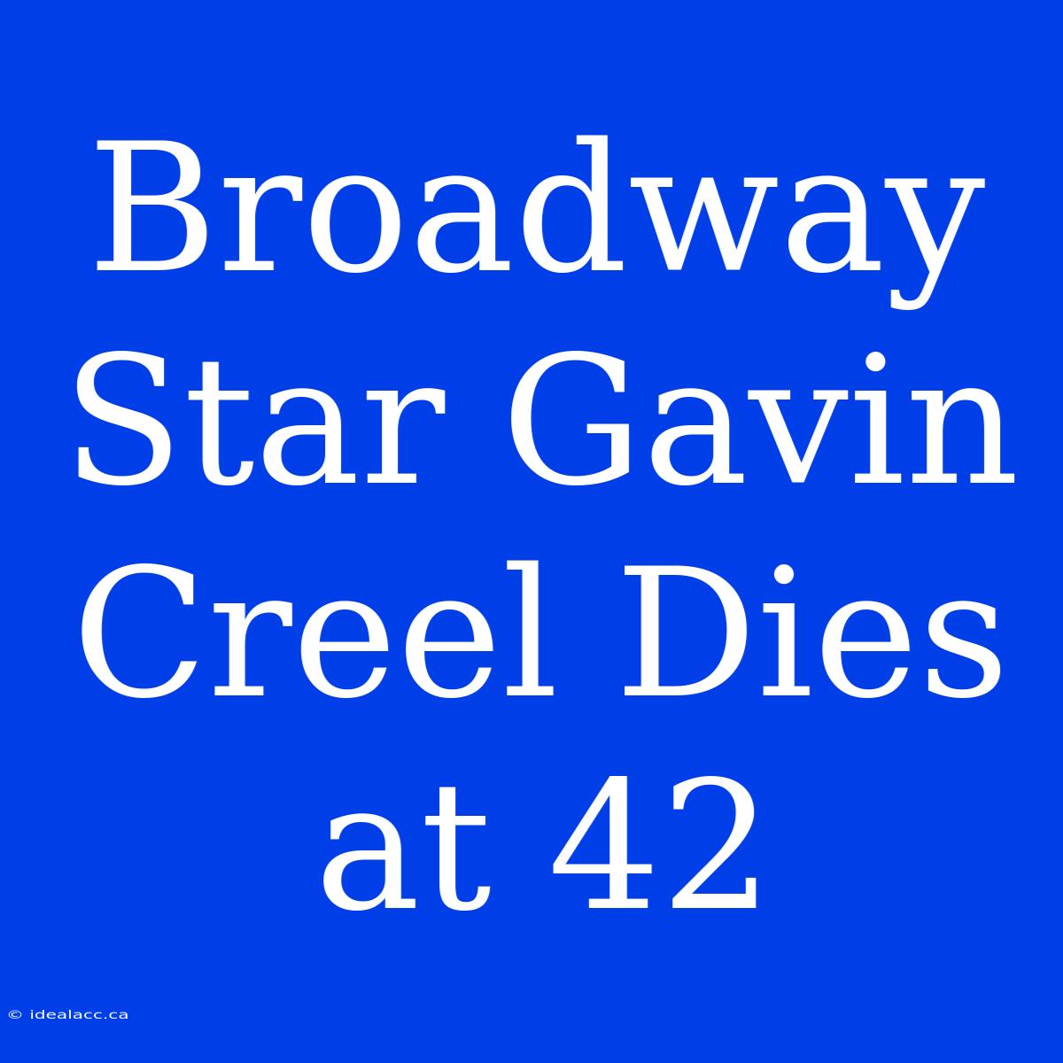 Broadway Star Gavin Creel Dies At 42