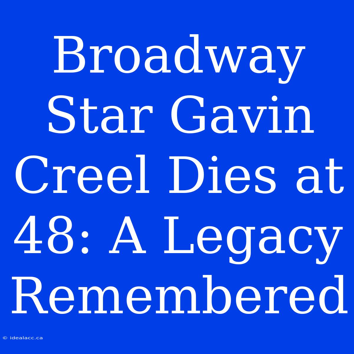 Broadway Star Gavin Creel Dies At 48: A Legacy Remembered