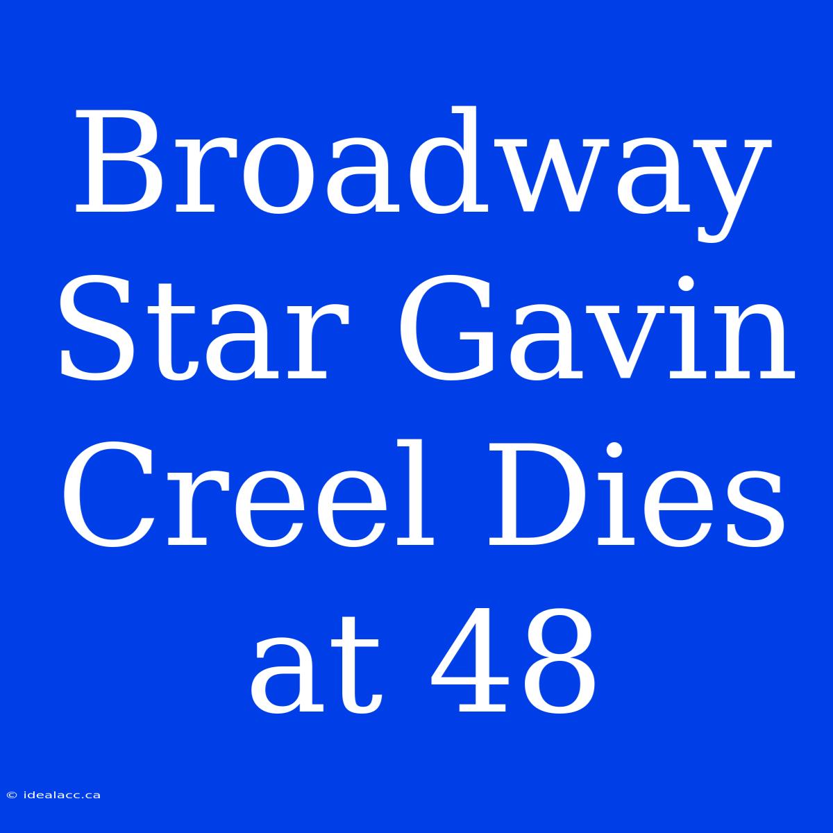 Broadway Star Gavin Creel Dies At 48