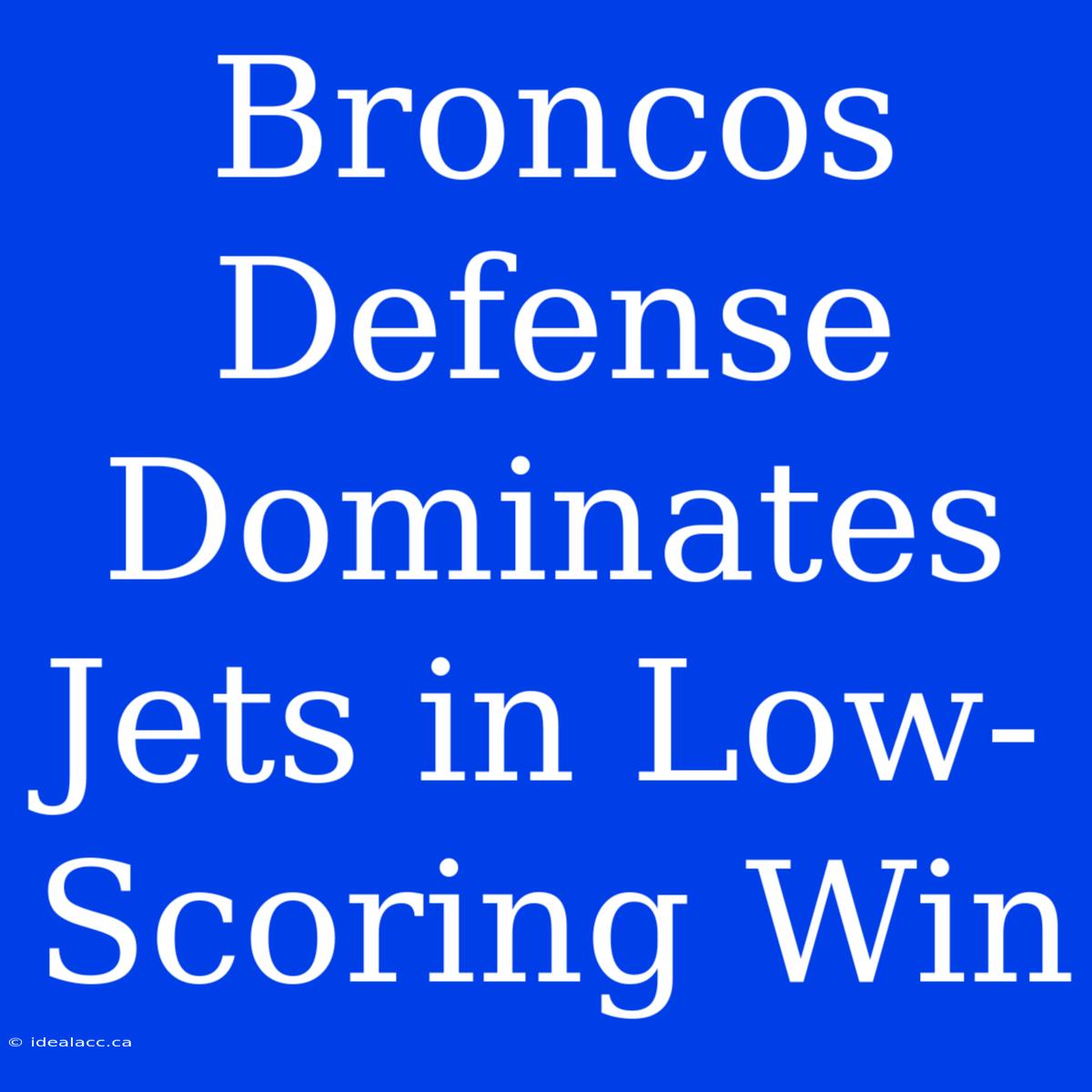 Broncos Defense Dominates Jets In Low-Scoring Win