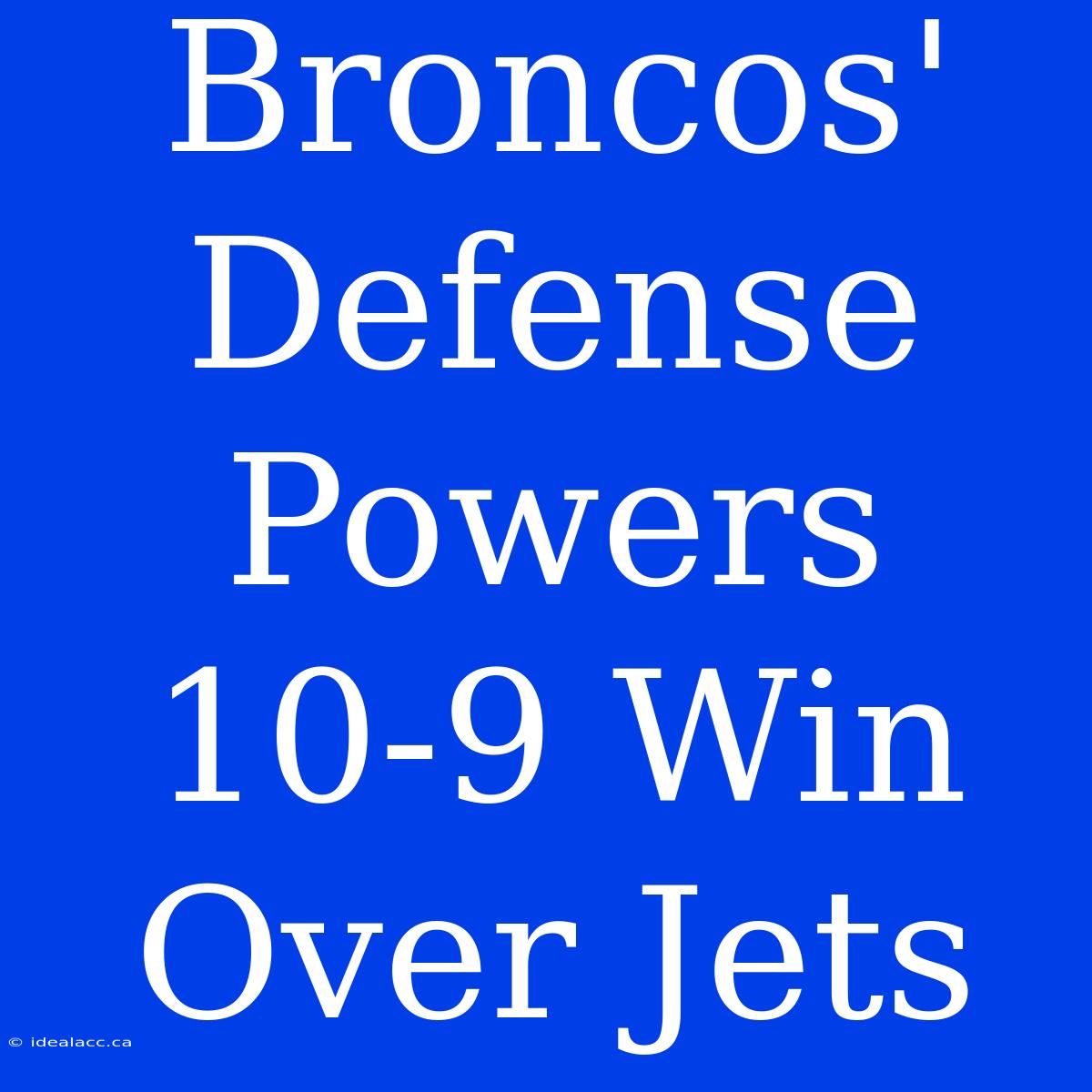 Broncos' Defense Powers 10-9 Win Over Jets 