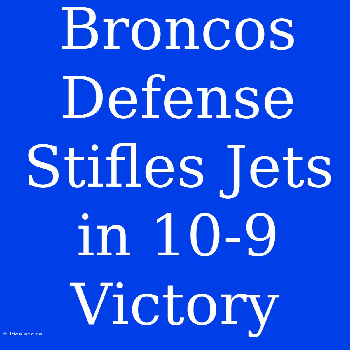 Broncos Defense Stifles Jets In 10-9 Victory