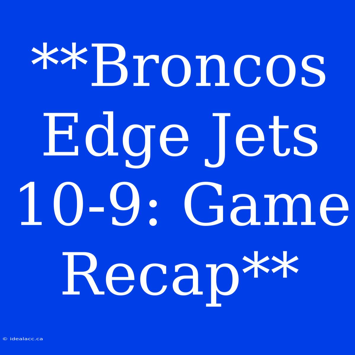 **Broncos Edge Jets 10-9: Game Recap**