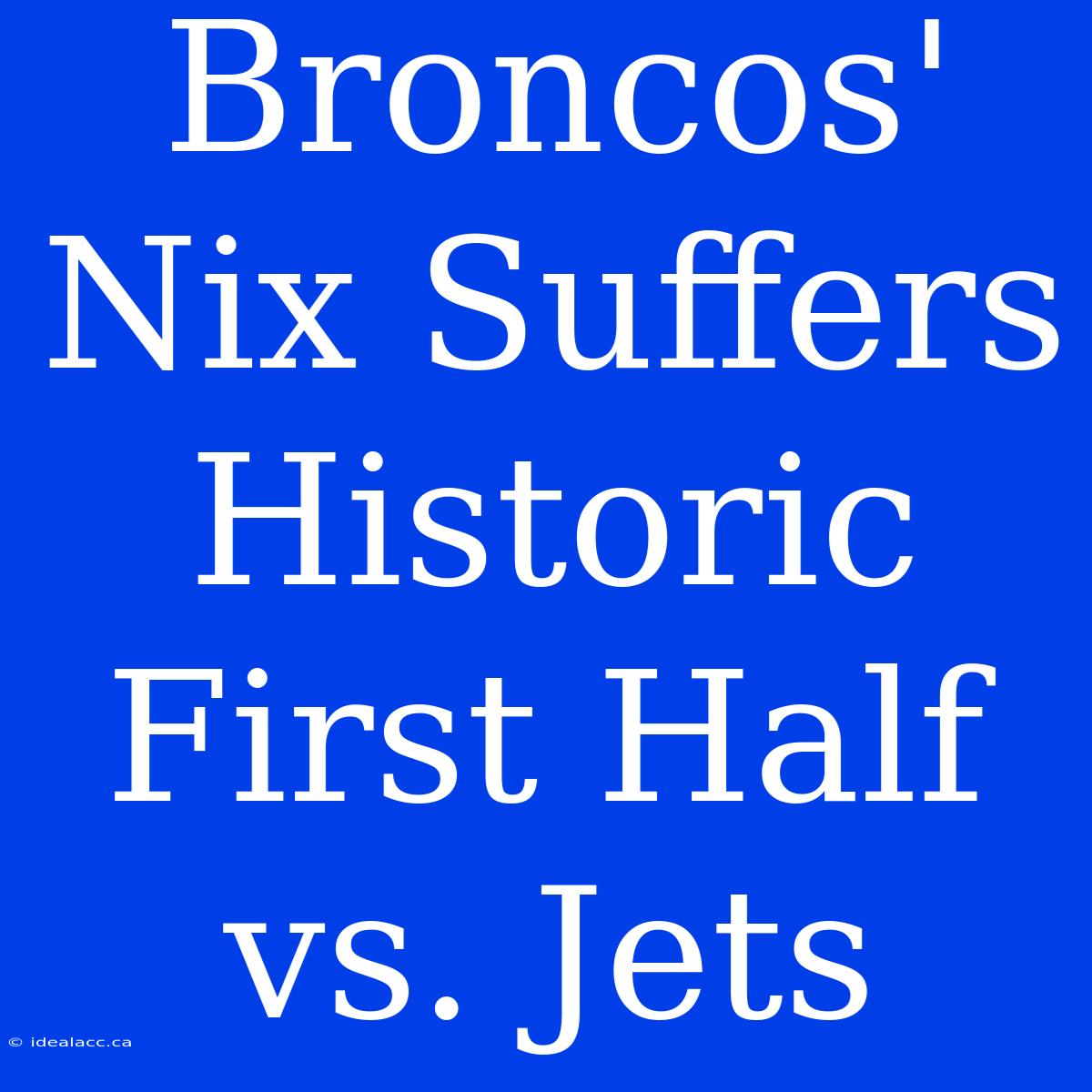 Broncos' Nix Suffers Historic First Half Vs. Jets