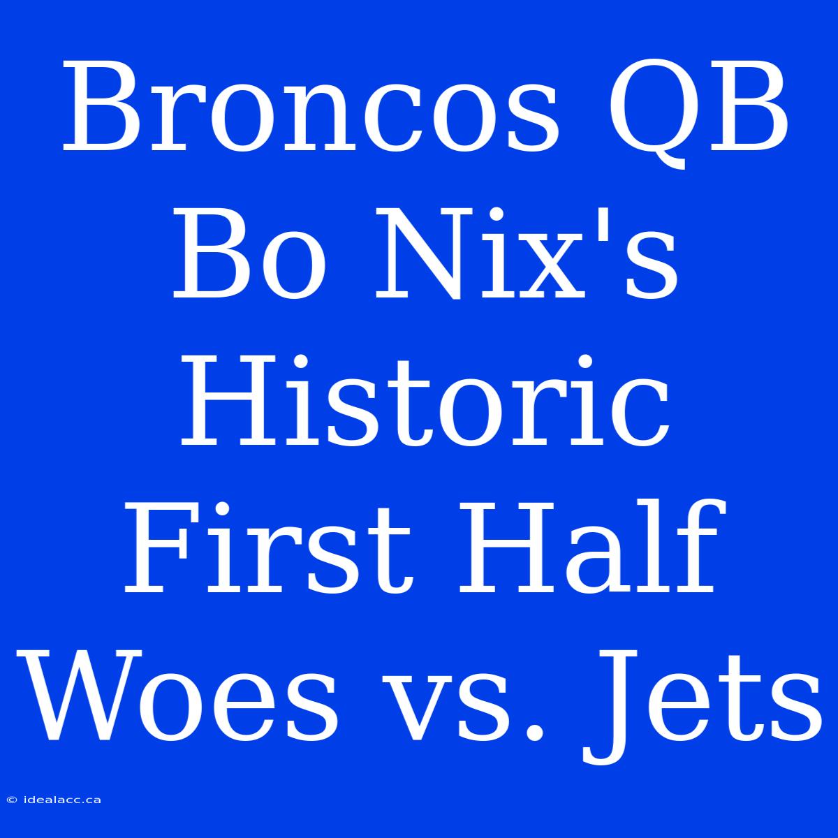 Broncos QB Bo Nix's Historic First Half Woes Vs. Jets