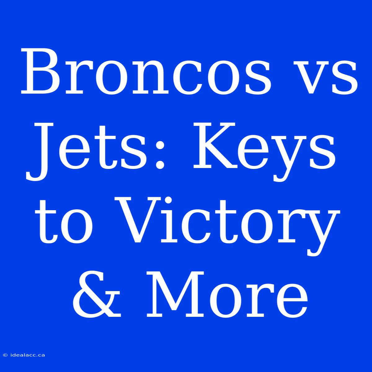 Broncos Vs Jets: Keys To Victory & More 