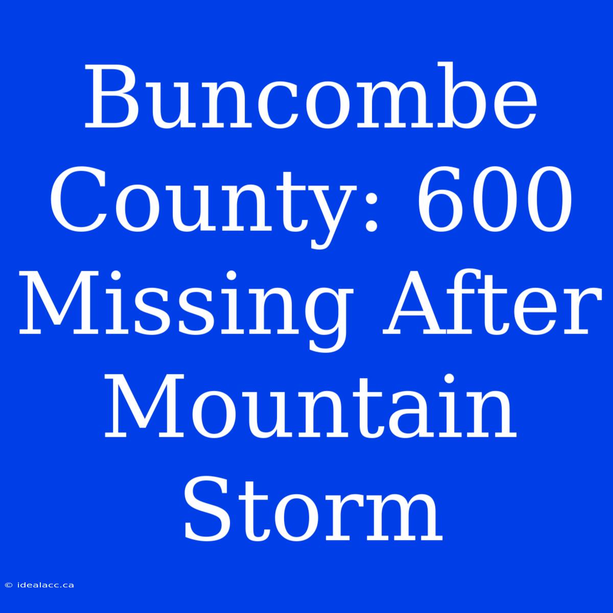 Buncombe County: 600 Missing After Mountain Storm