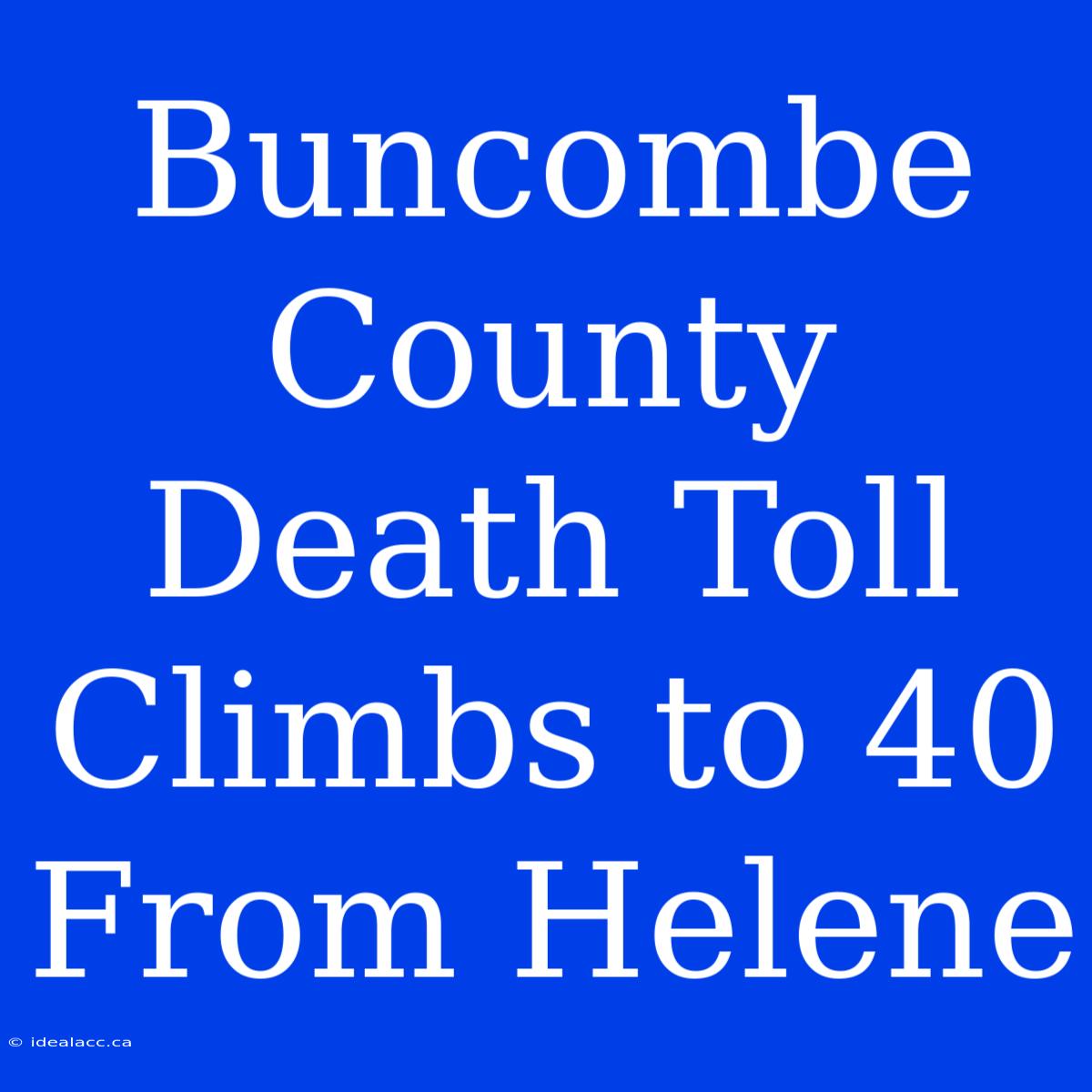 Buncombe County Death Toll Climbs To 40 From Helene