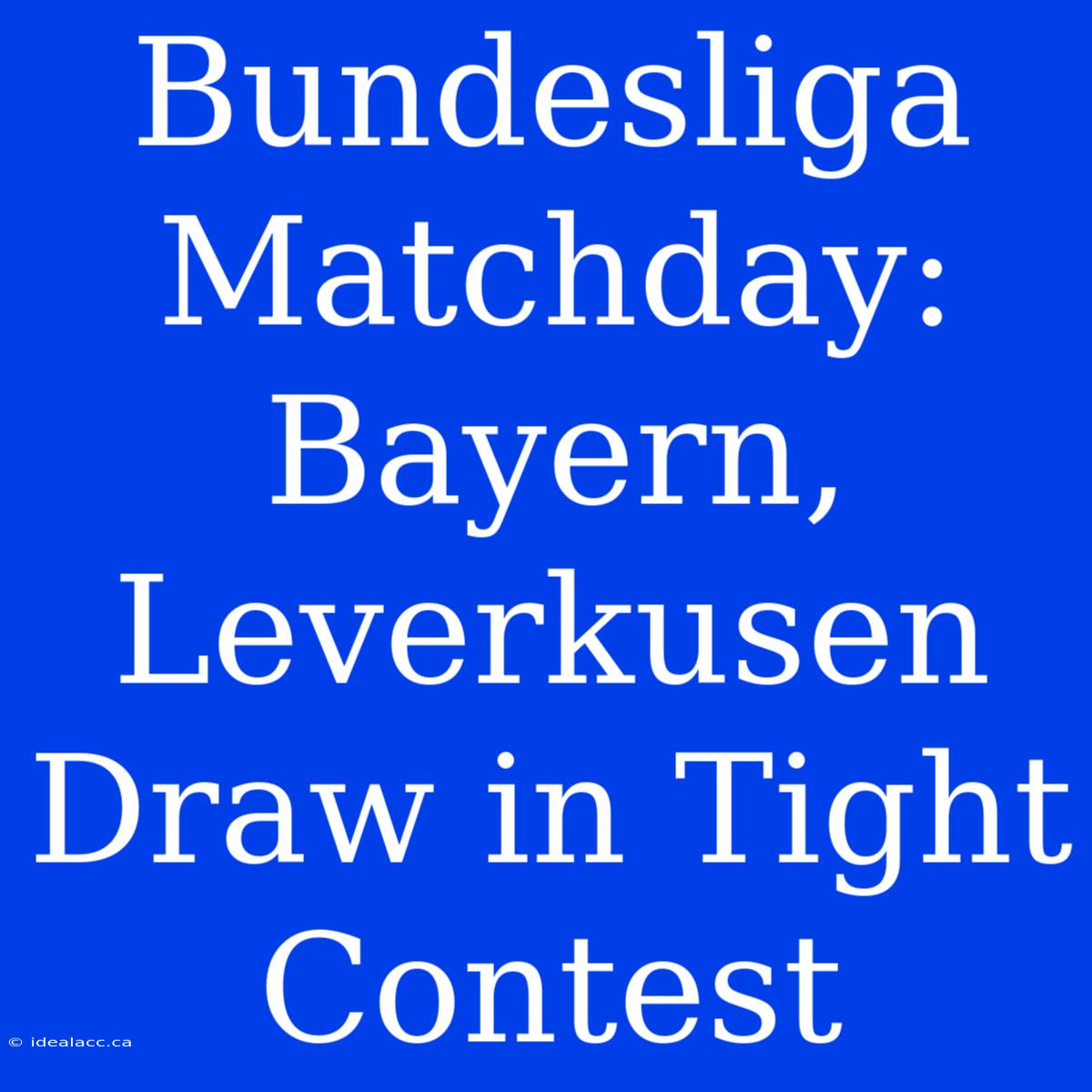 Bundesliga Matchday: Bayern, Leverkusen Draw In Tight Contest