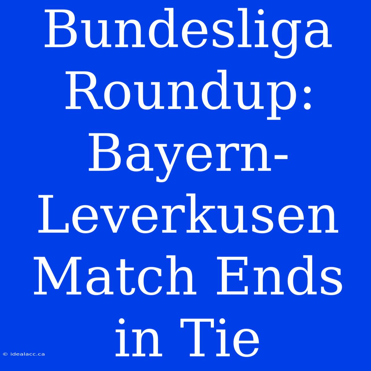 Bundesliga Roundup: Bayern-Leverkusen Match Ends In Tie