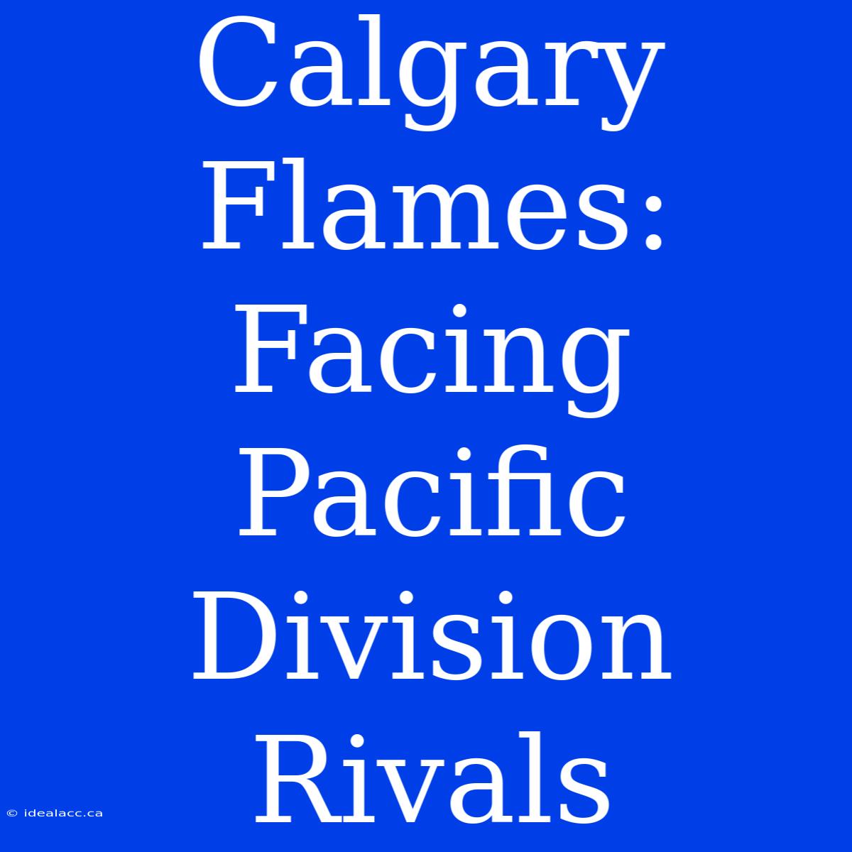 Calgary Flames: Facing Pacific Division Rivals