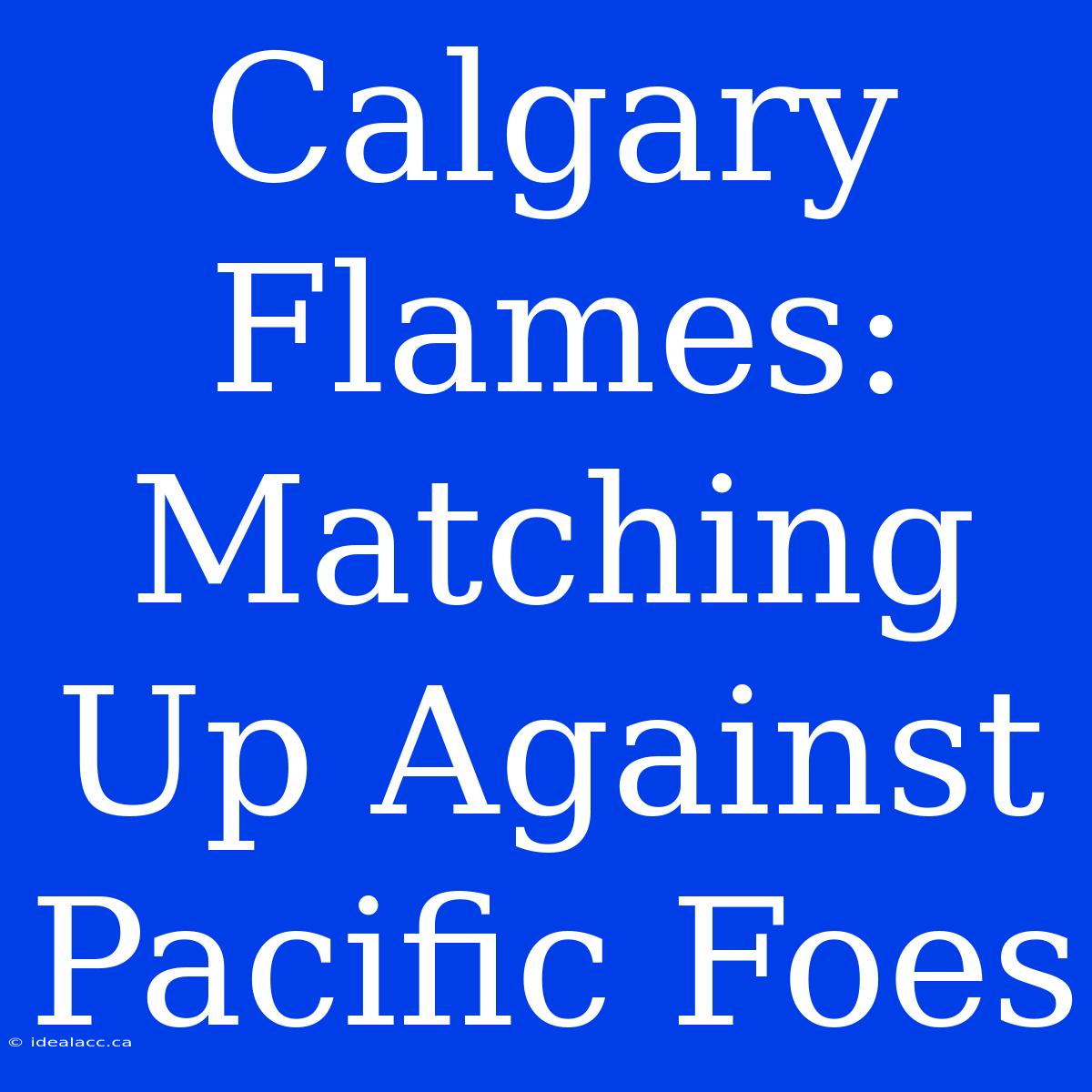 Calgary Flames: Matching Up Against Pacific Foes