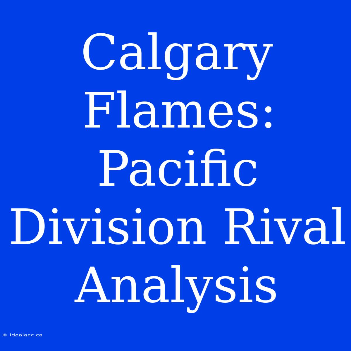 Calgary Flames: Pacific Division Rival Analysis