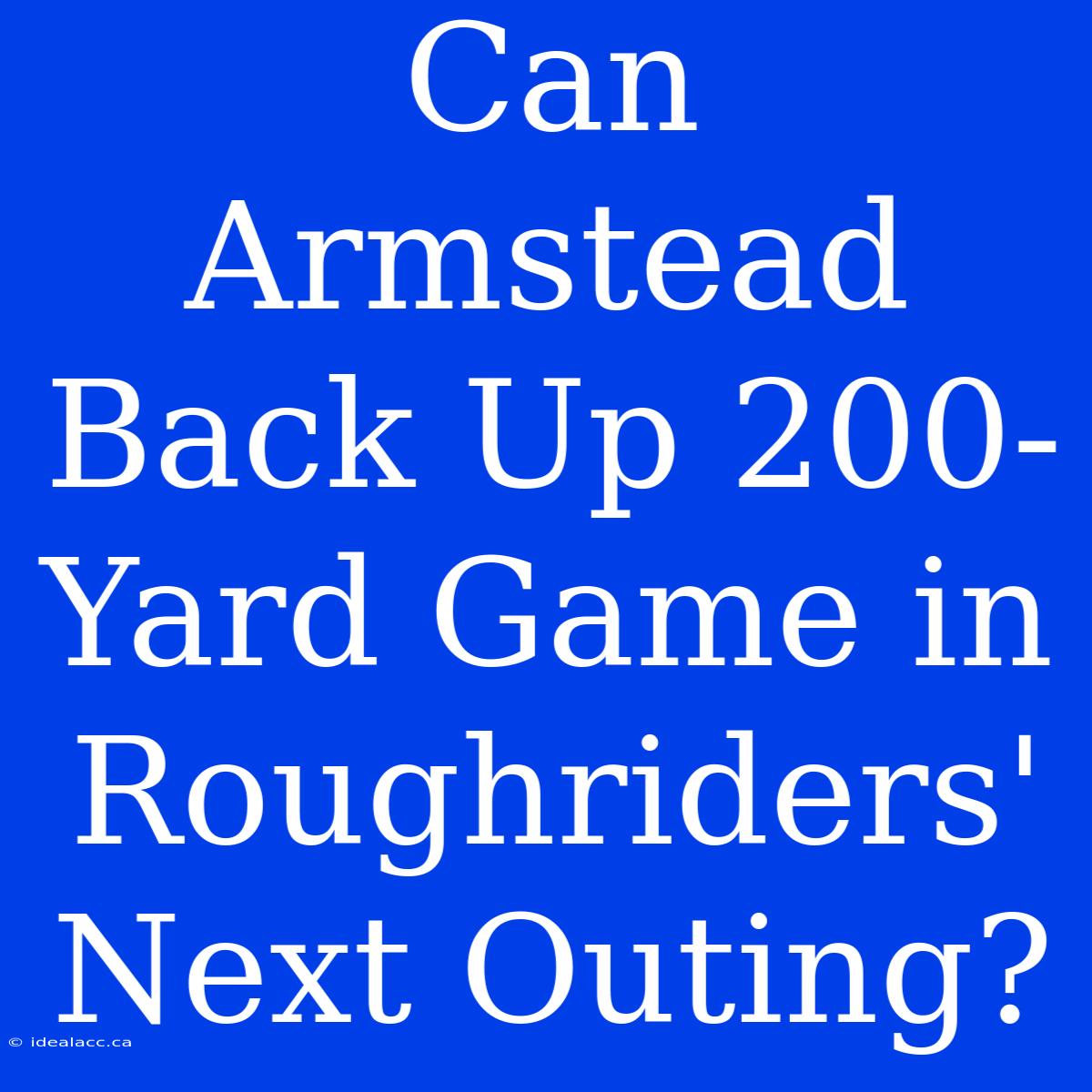 Can Armstead Back Up 200-Yard Game In Roughriders' Next Outing?