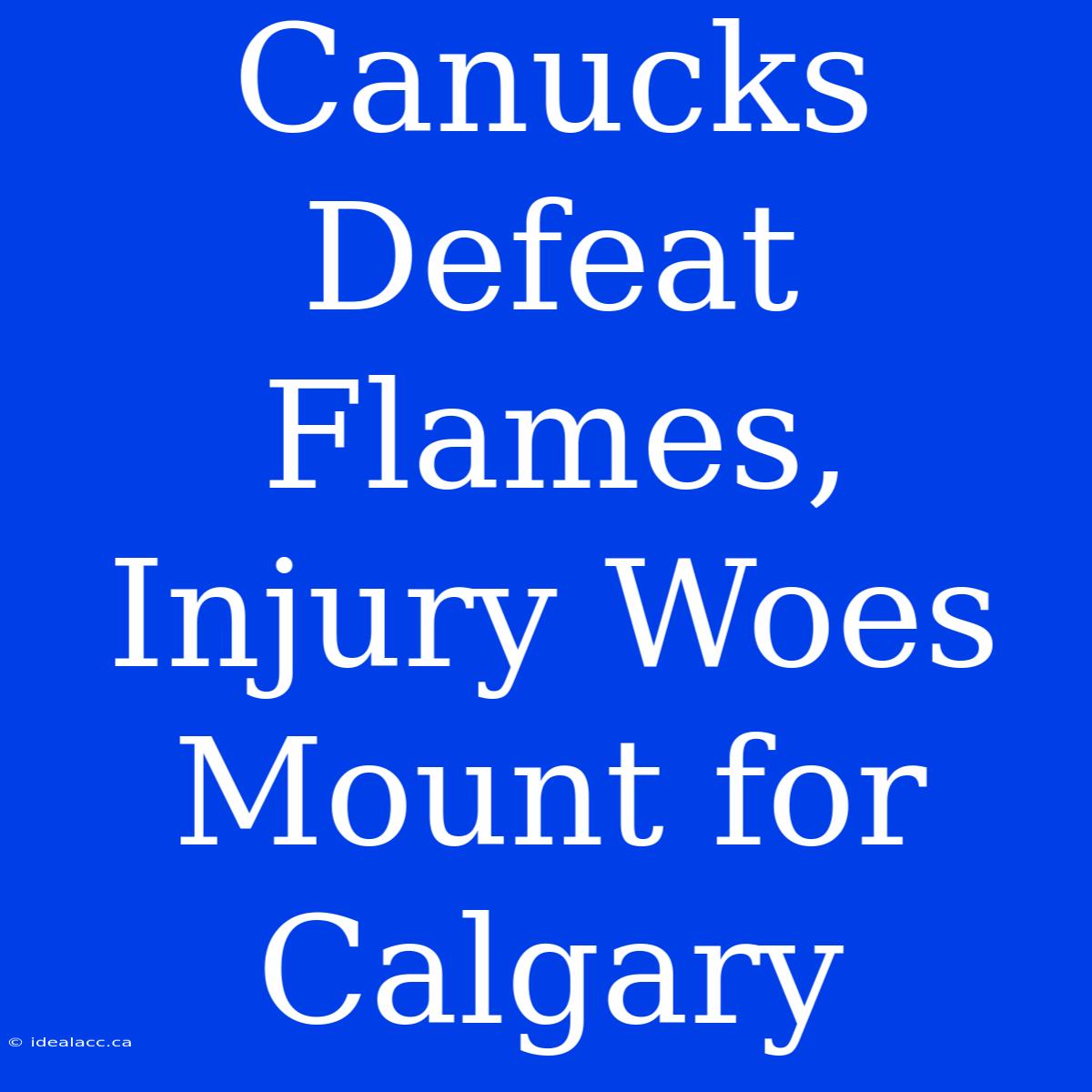 Canucks Defeat Flames, Injury Woes Mount For Calgary