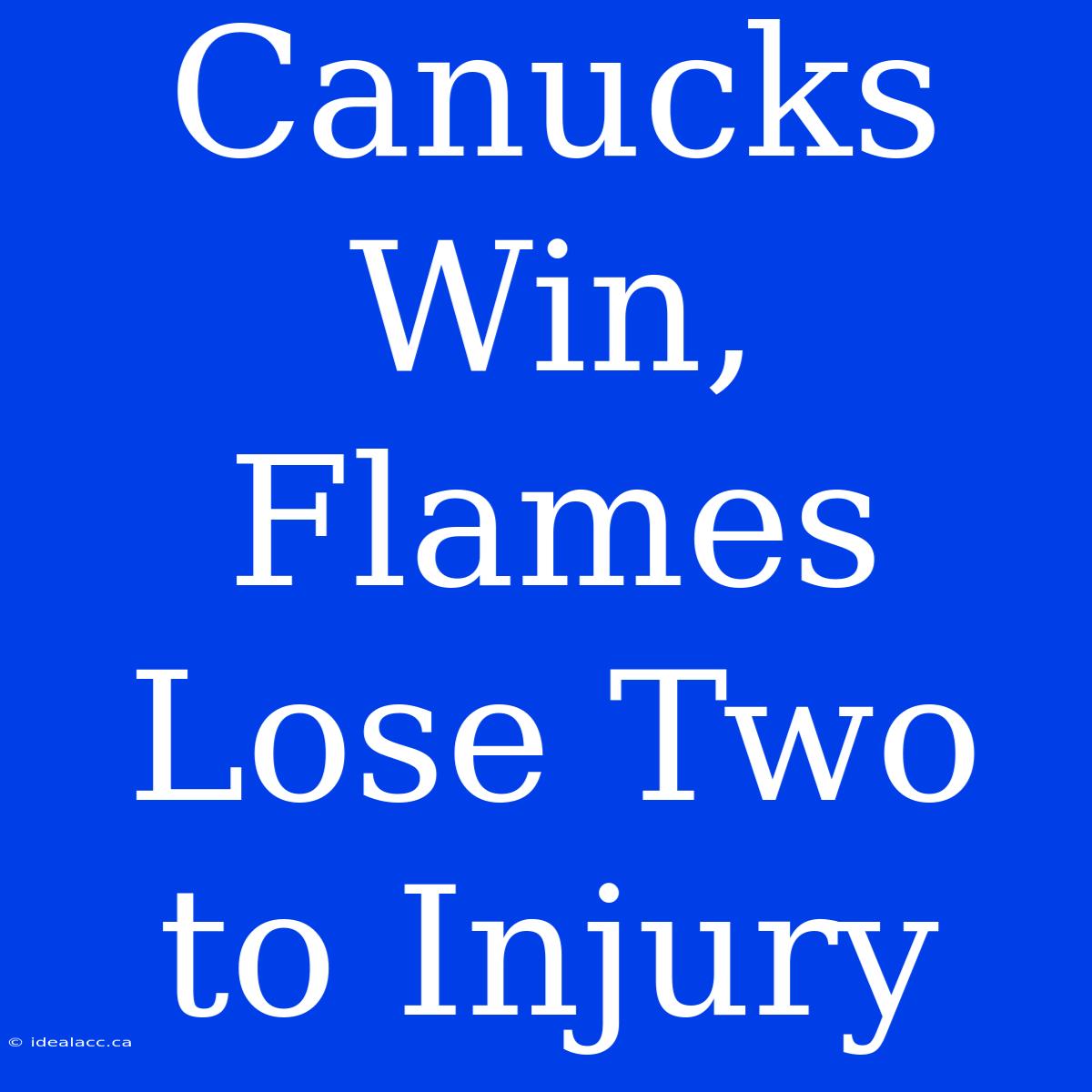 Canucks Win, Flames Lose Two To Injury