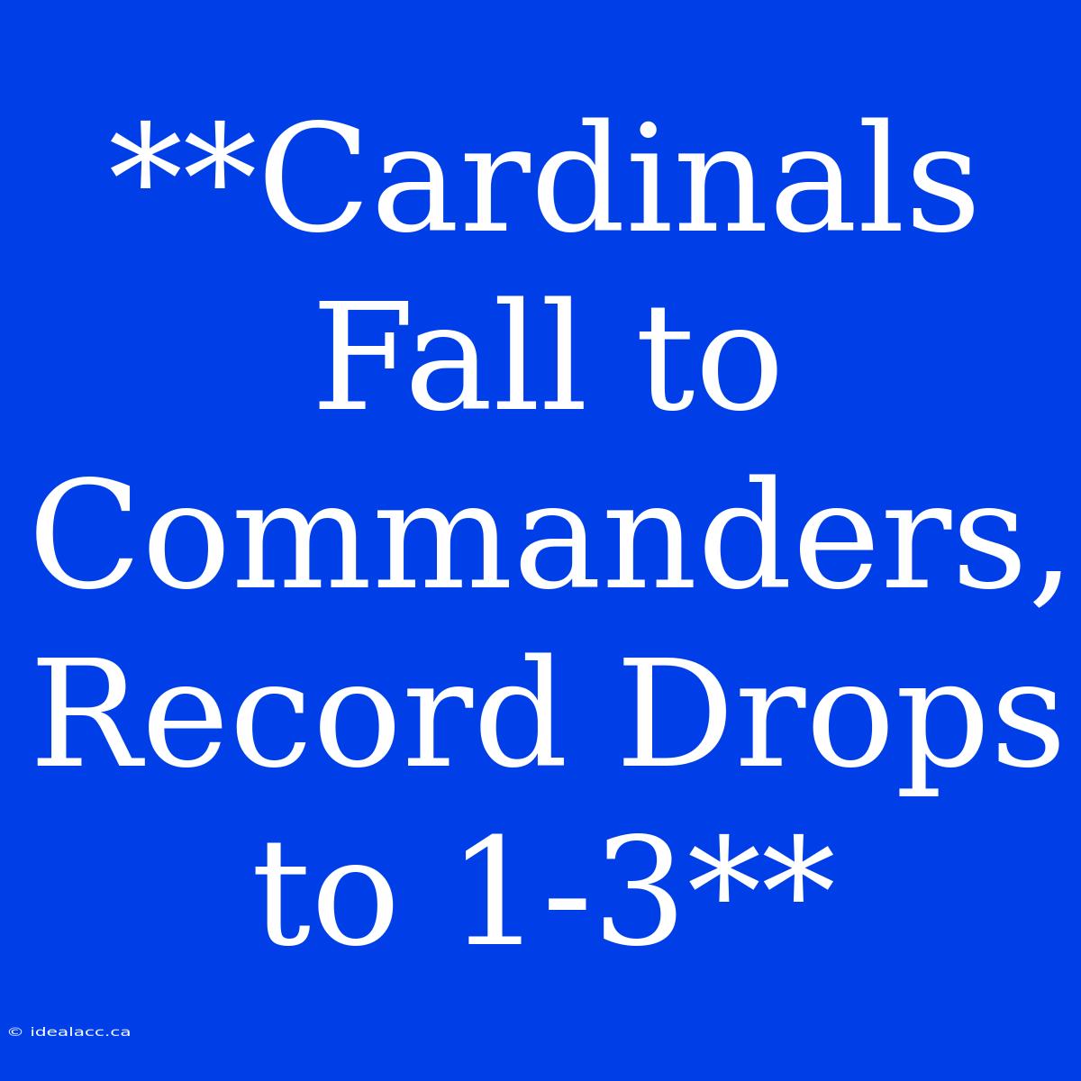 **Cardinals Fall To Commanders, Record Drops To 1-3**