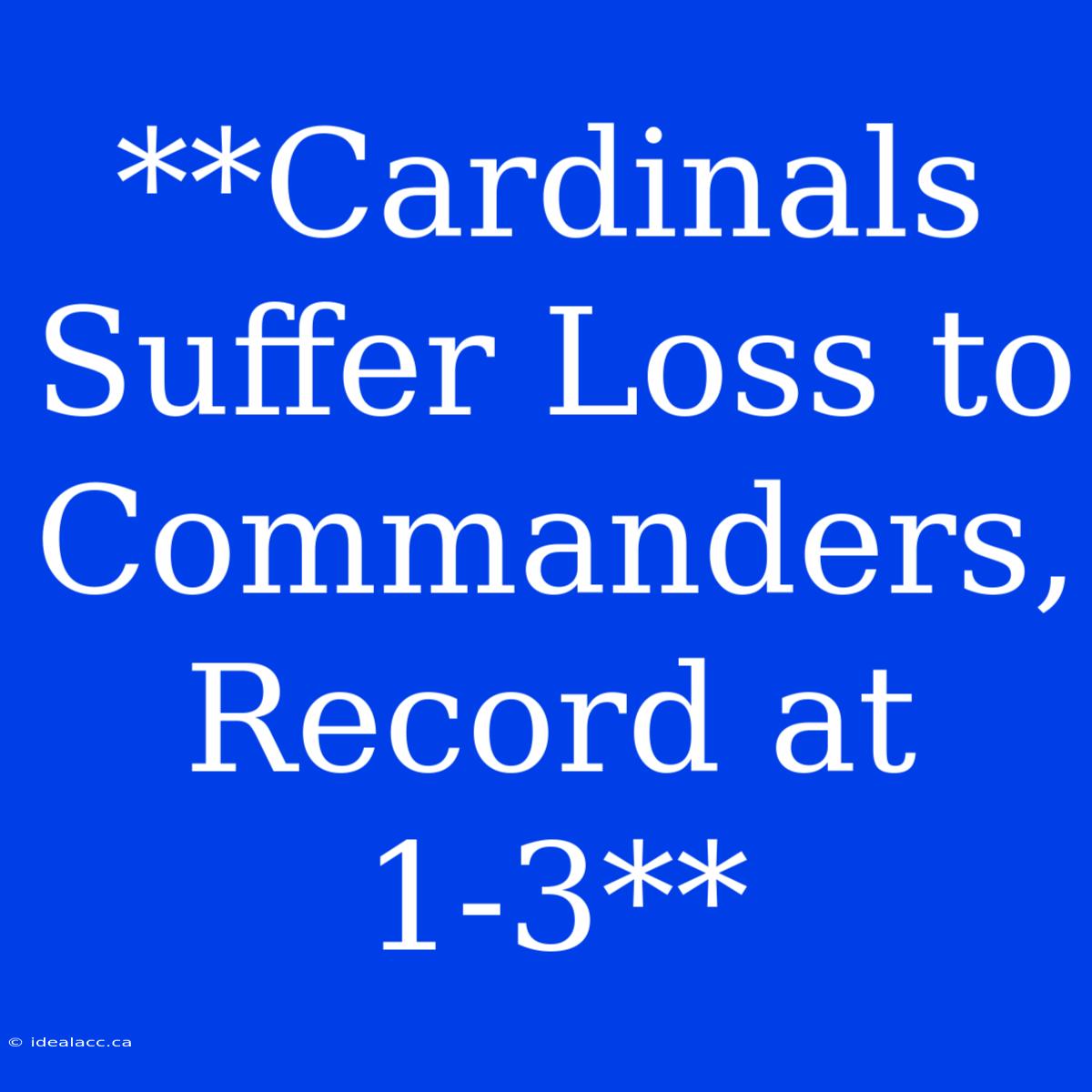 **Cardinals Suffer Loss To Commanders, Record At 1-3** 