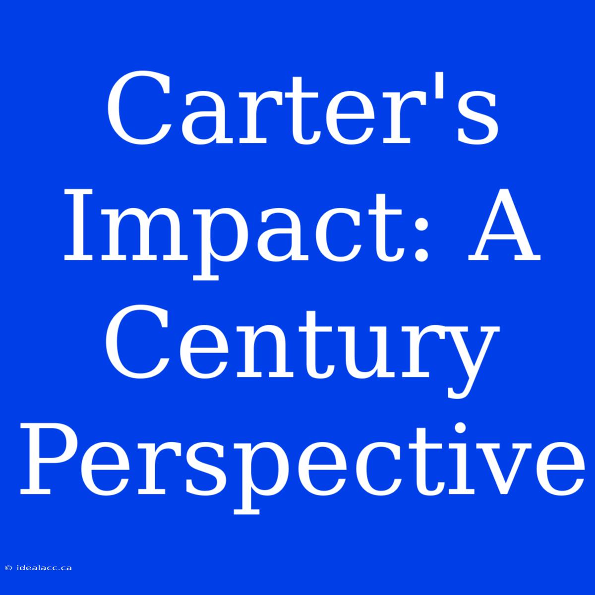 Carter's Impact: A Century Perspective 