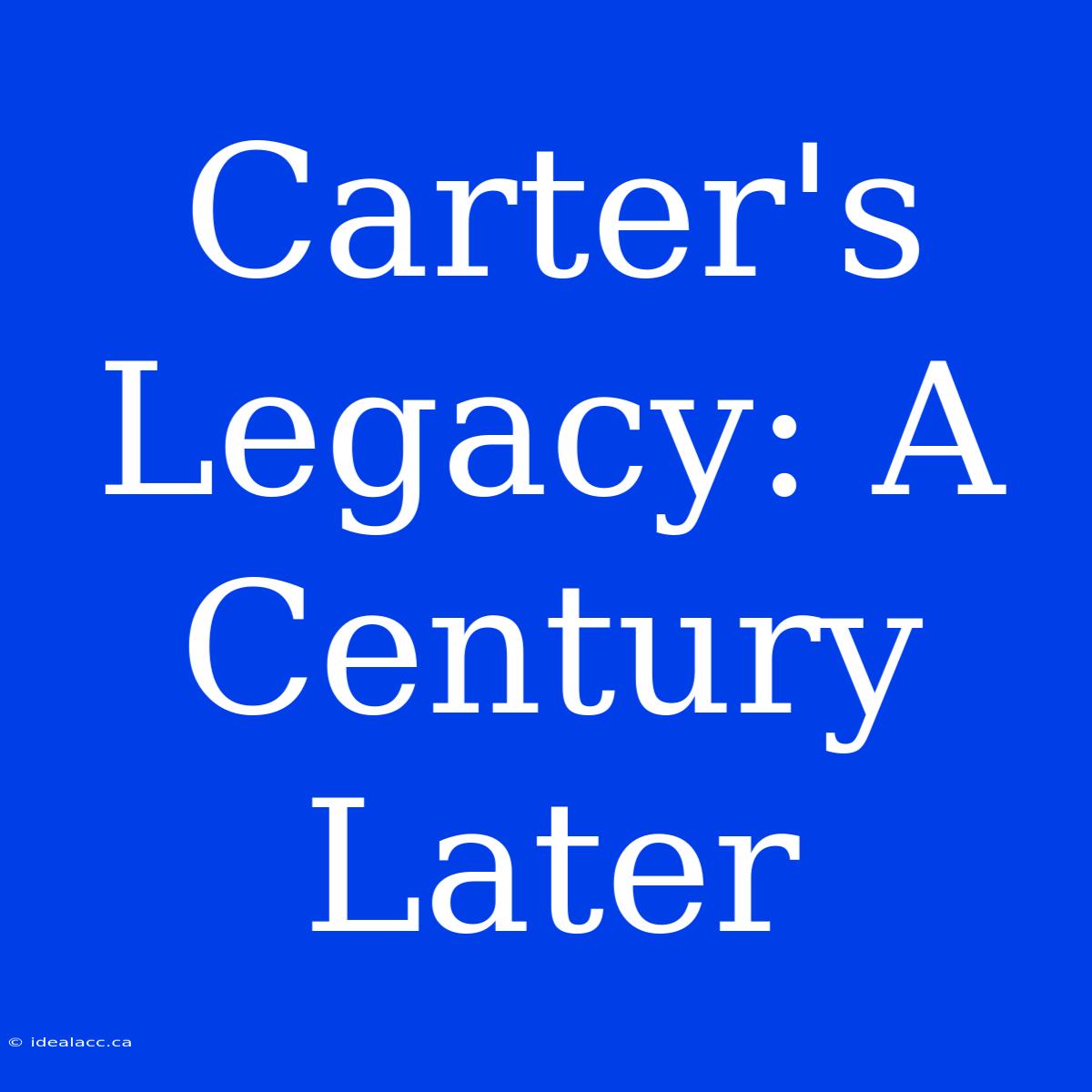 Carter's Legacy: A Century Later