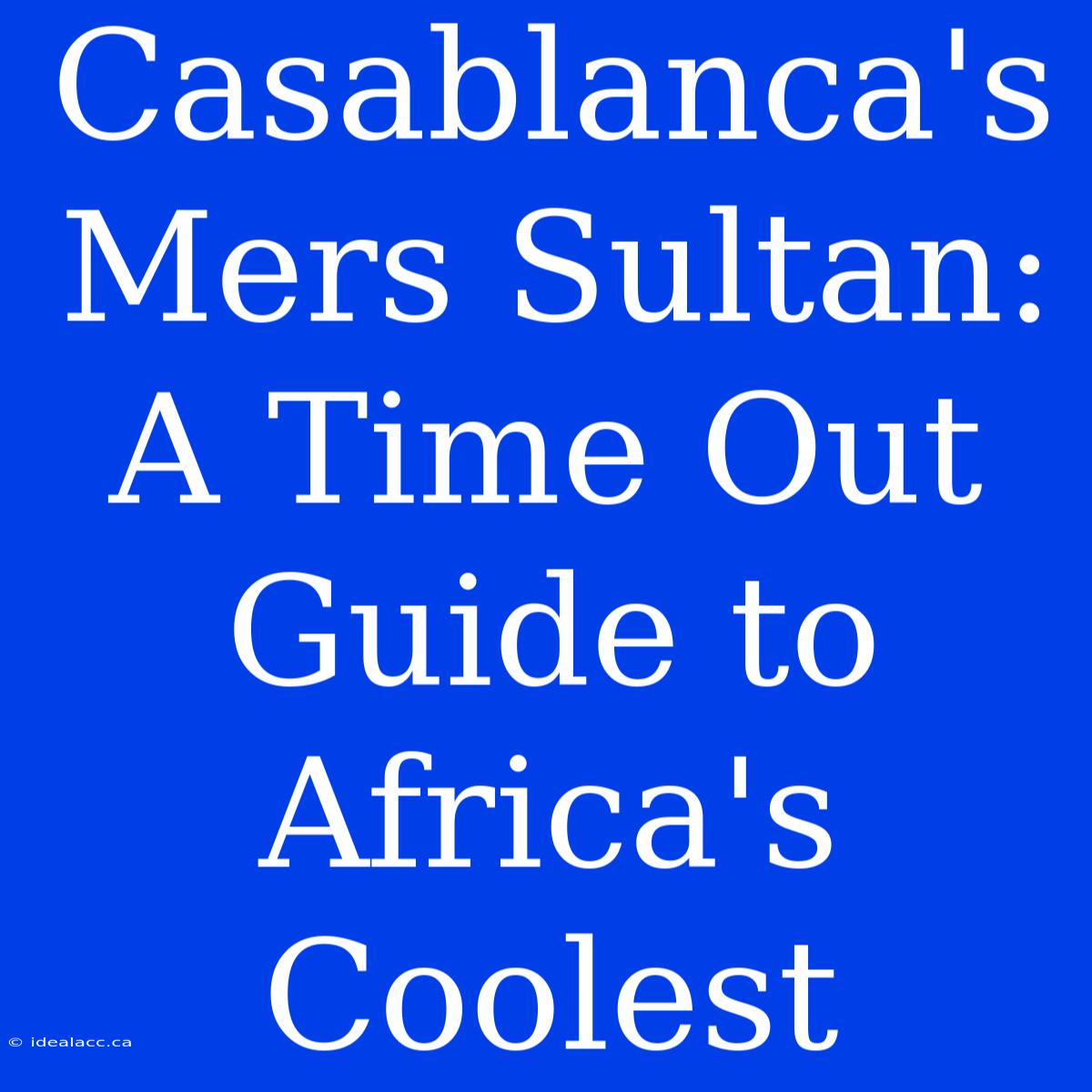 Casablanca's Mers Sultan: A Time Out Guide To Africa's Coolest