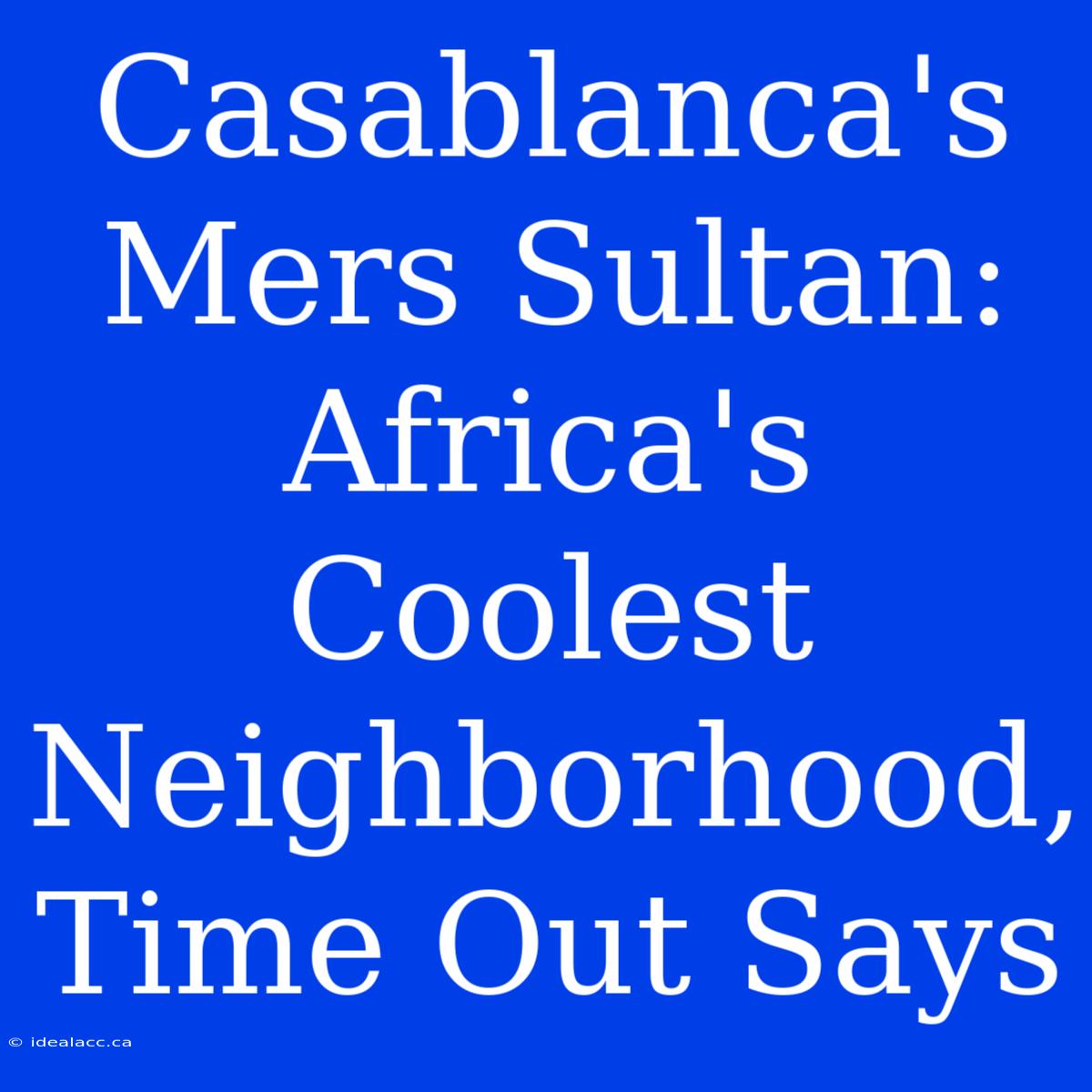 Casablanca's Mers Sultan: Africa's Coolest Neighborhood, Time Out Says