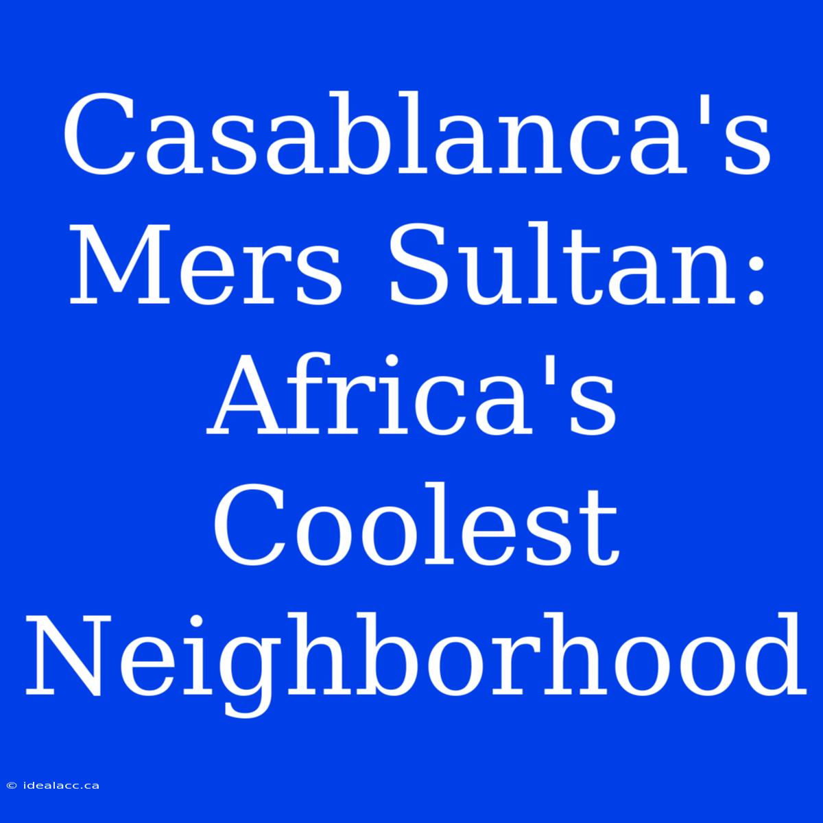 Casablanca's Mers Sultan: Africa's Coolest Neighborhood 