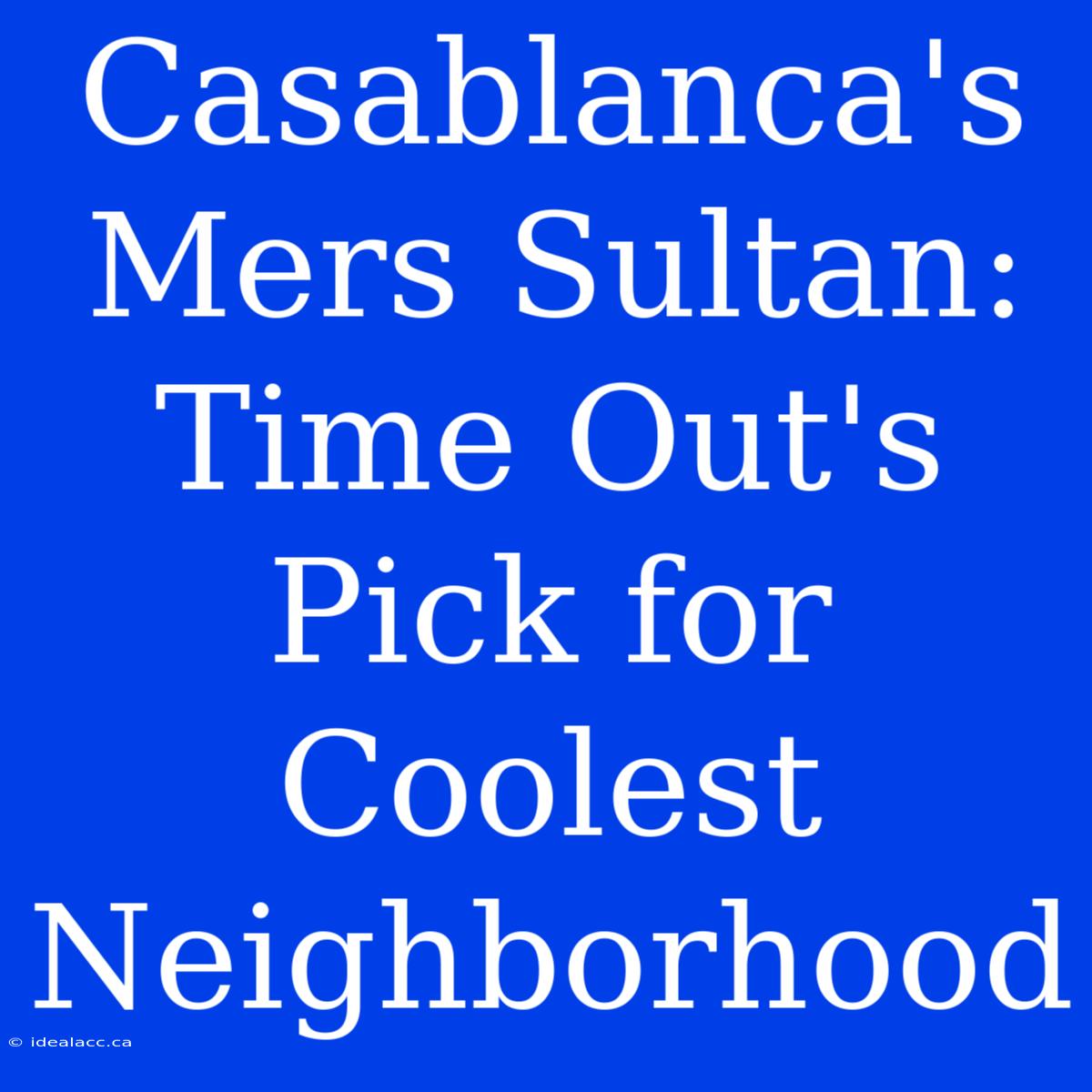 Casablanca's Mers Sultan: Time Out's Pick For Coolest Neighborhood