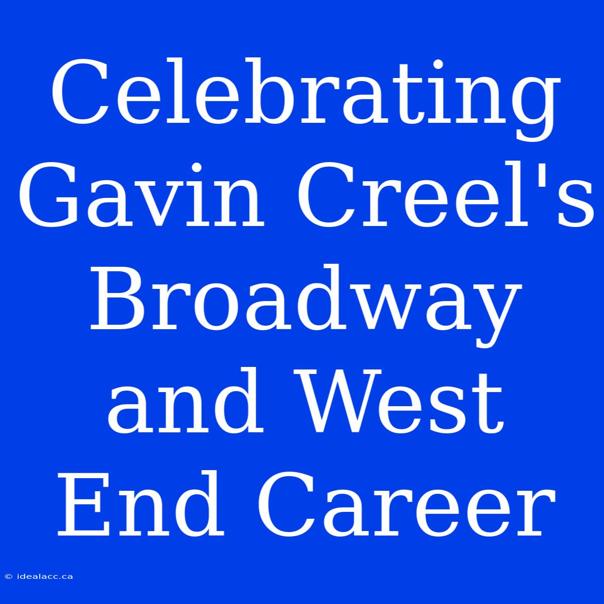 Celebrating Gavin Creel's Broadway And West End Career