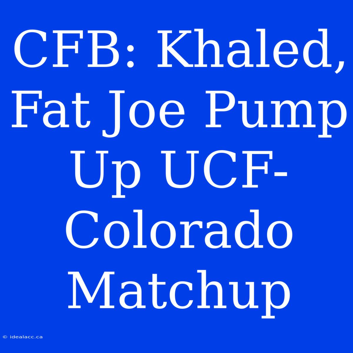 CFB: Khaled, Fat Joe Pump Up UCF-Colorado Matchup