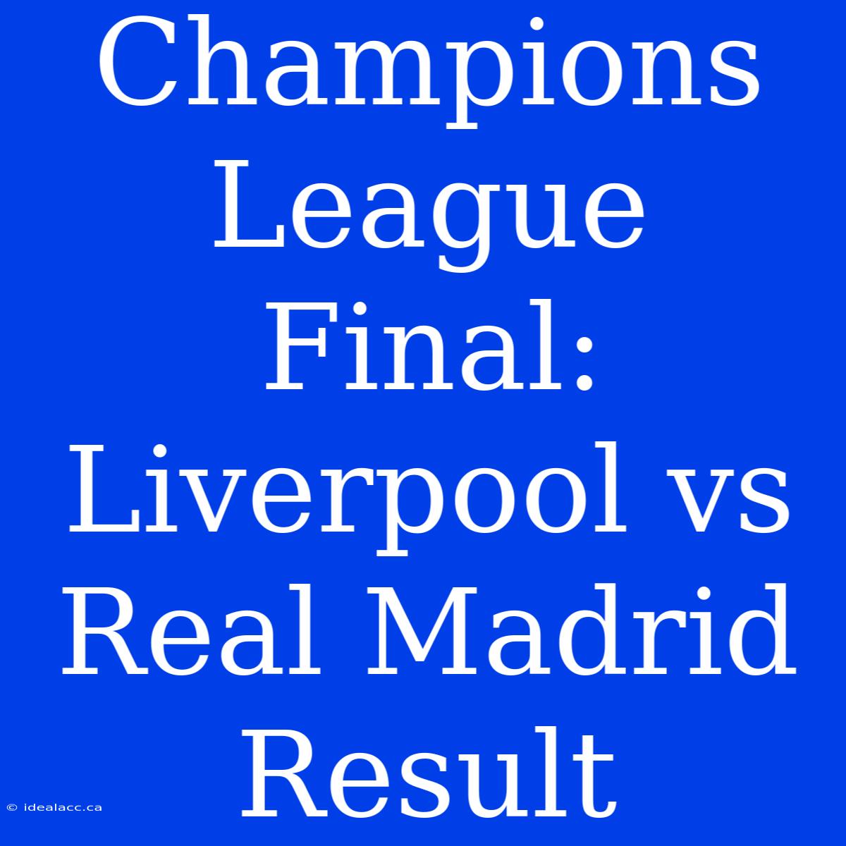 Champions League Final: Liverpool Vs Real Madrid Result