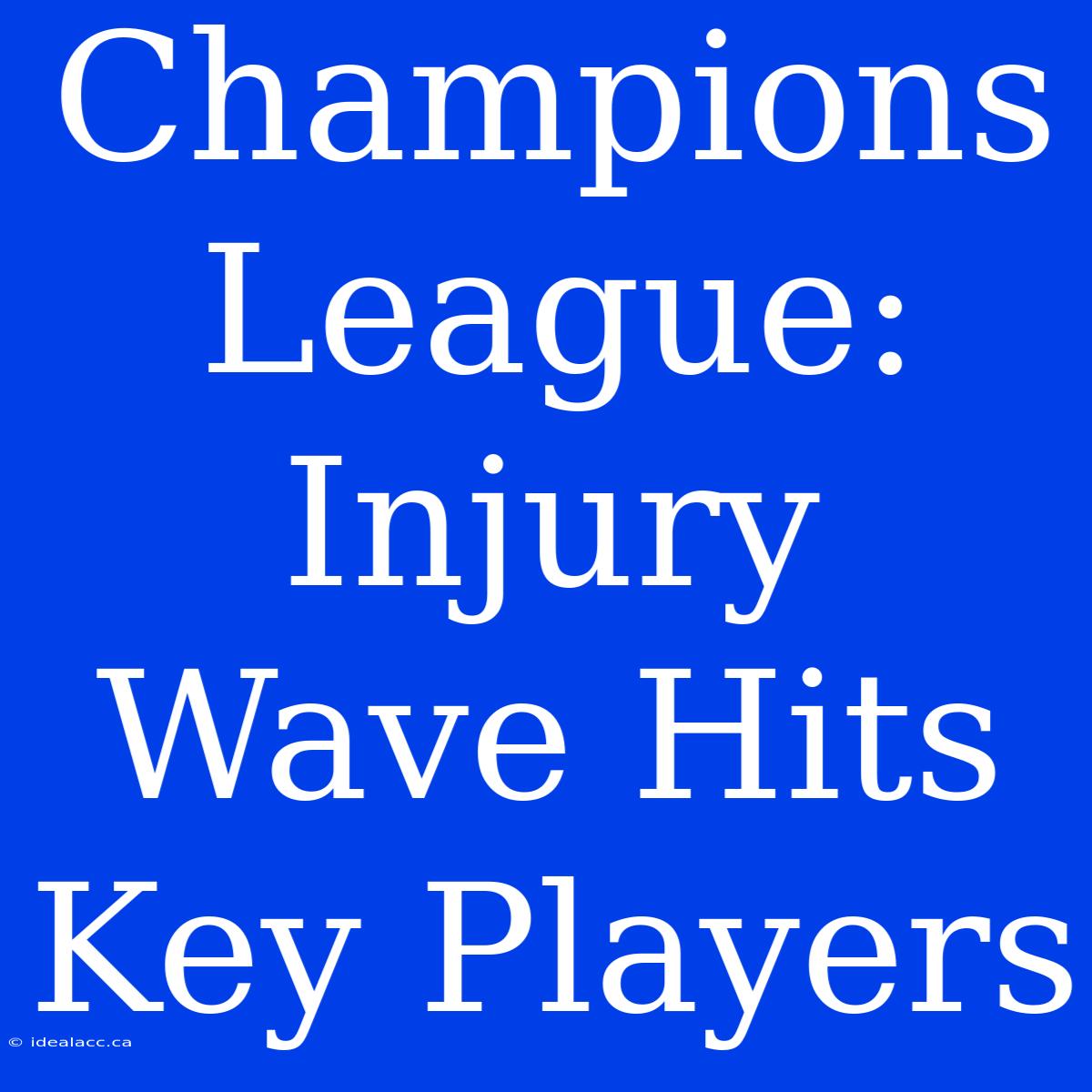 Champions League: Injury Wave Hits Key Players 