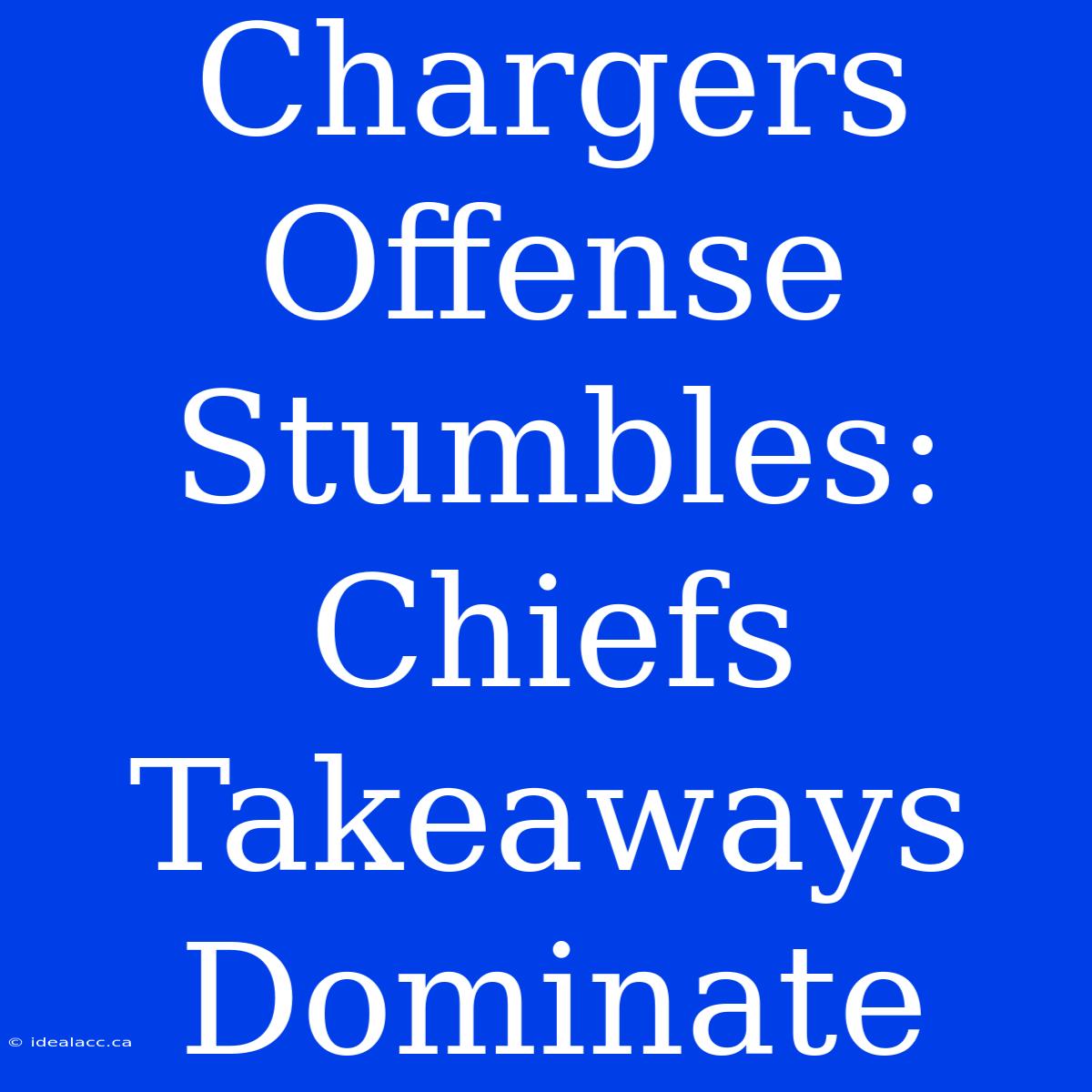 Chargers Offense Stumbles: Chiefs Takeaways Dominate