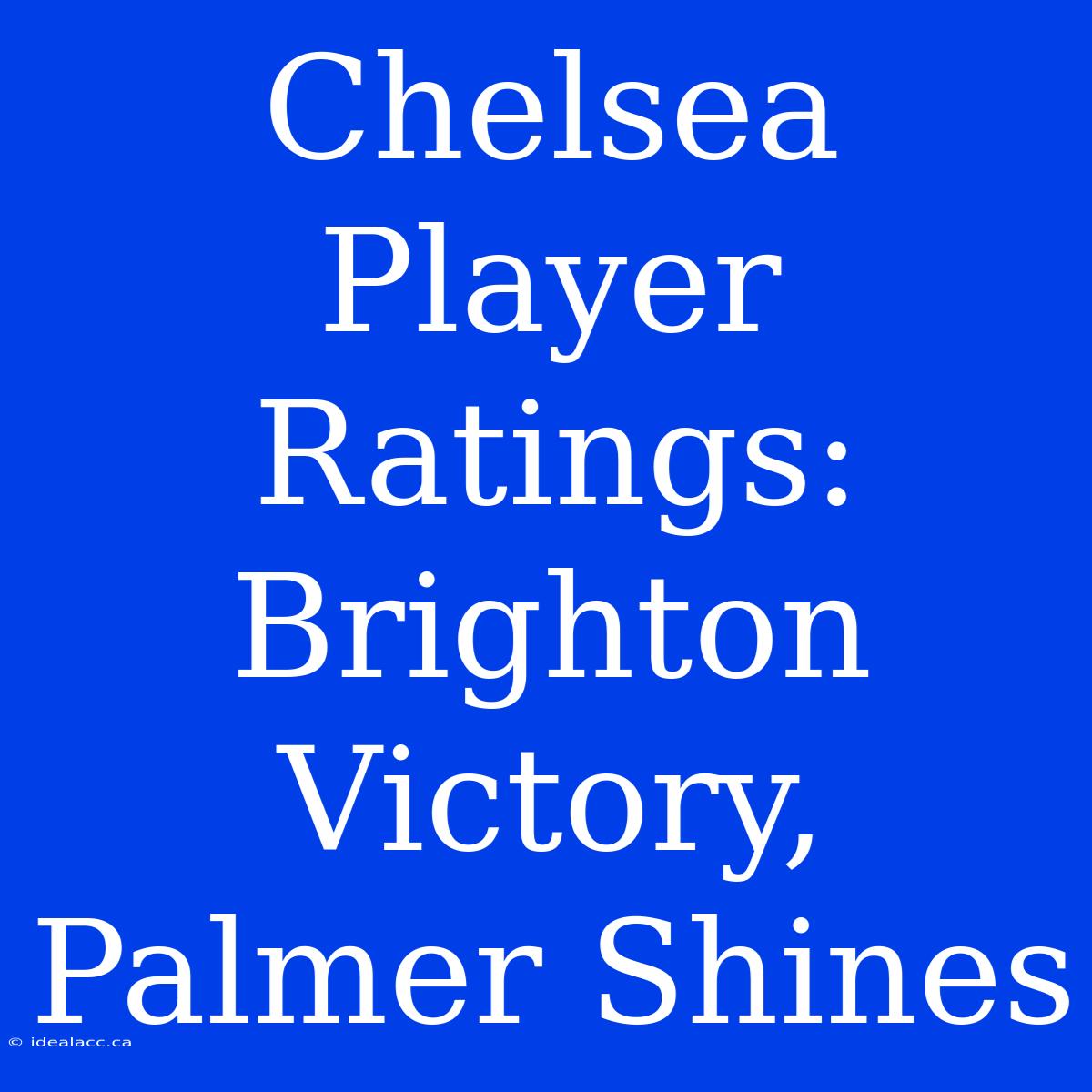 Chelsea Player Ratings: Brighton Victory, Palmer Shines